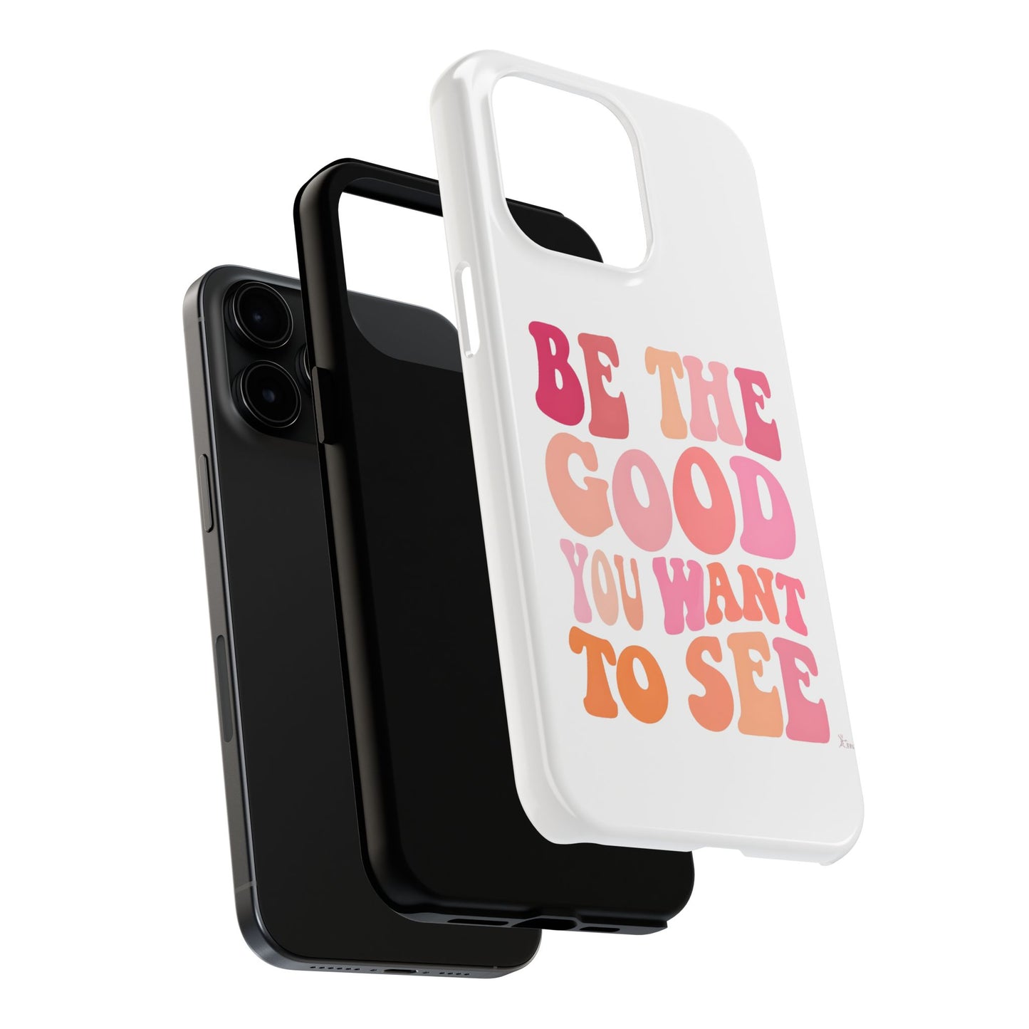 Be The Good You Want To See Phone Case