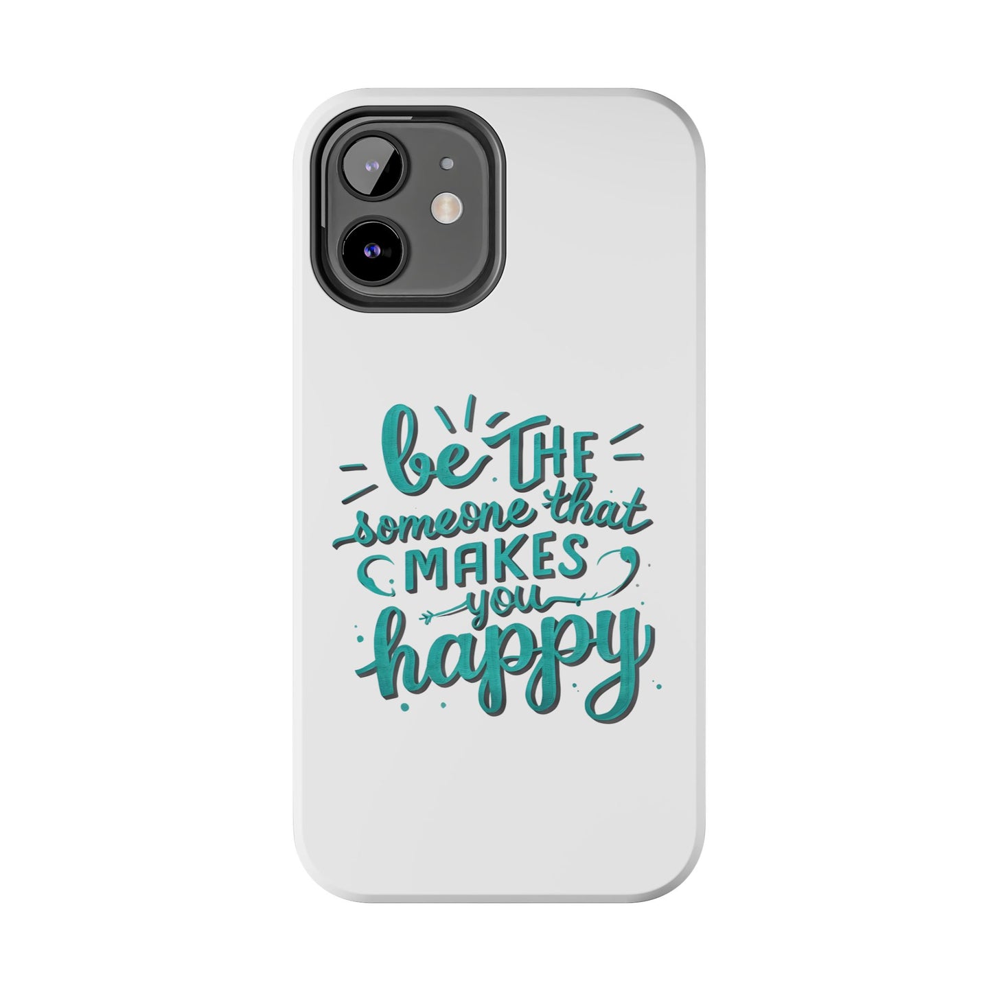 Be The Someone That Makes You Happy Phone Cases