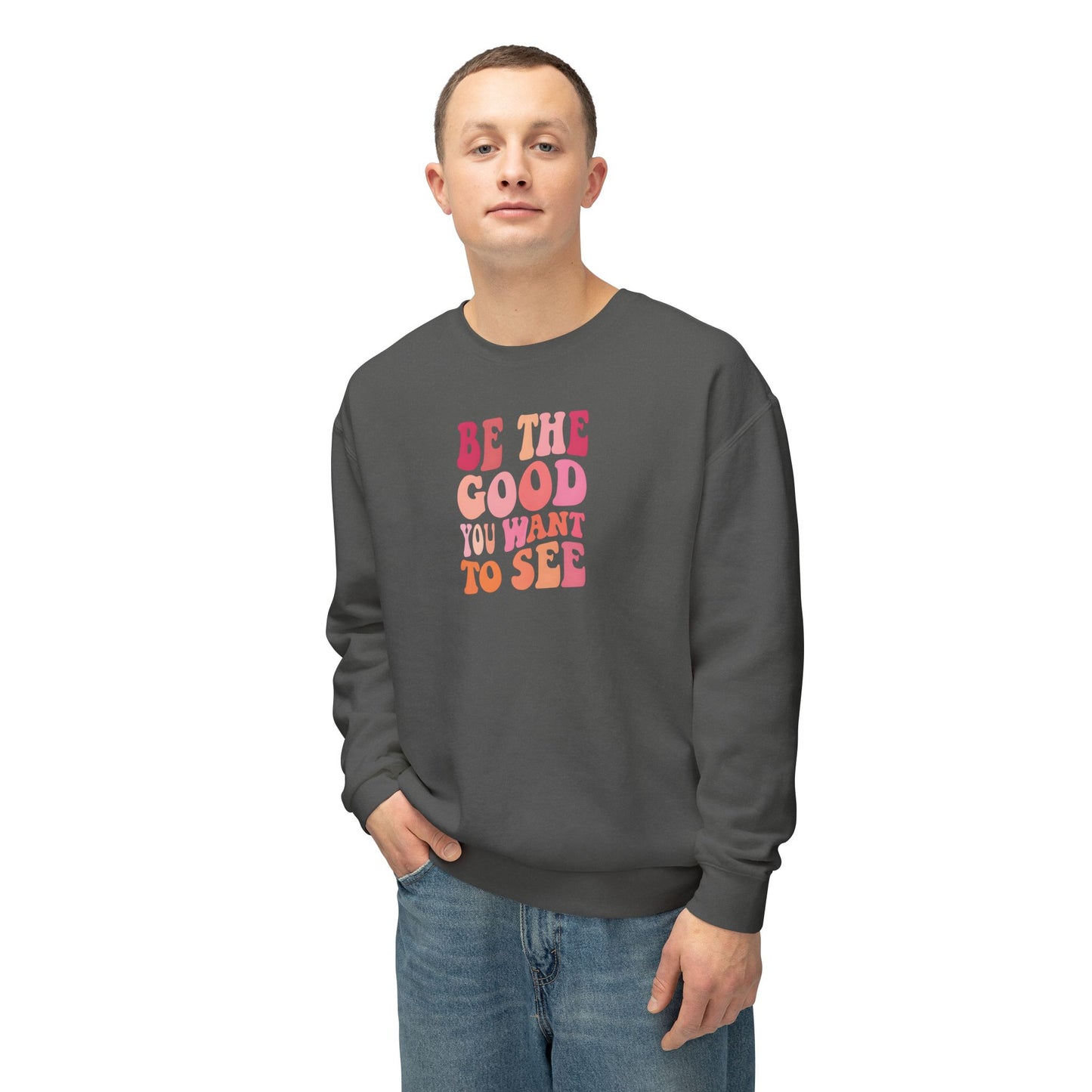 Be The Good You Want To See Unisex Lightweight Crewneck Sweatshirt