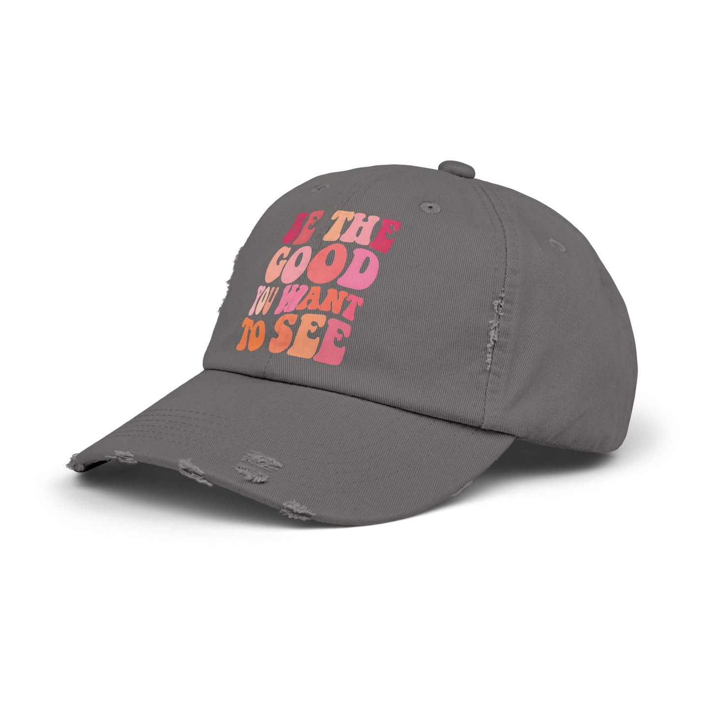 Be The Good You Want To See Distressed Cap