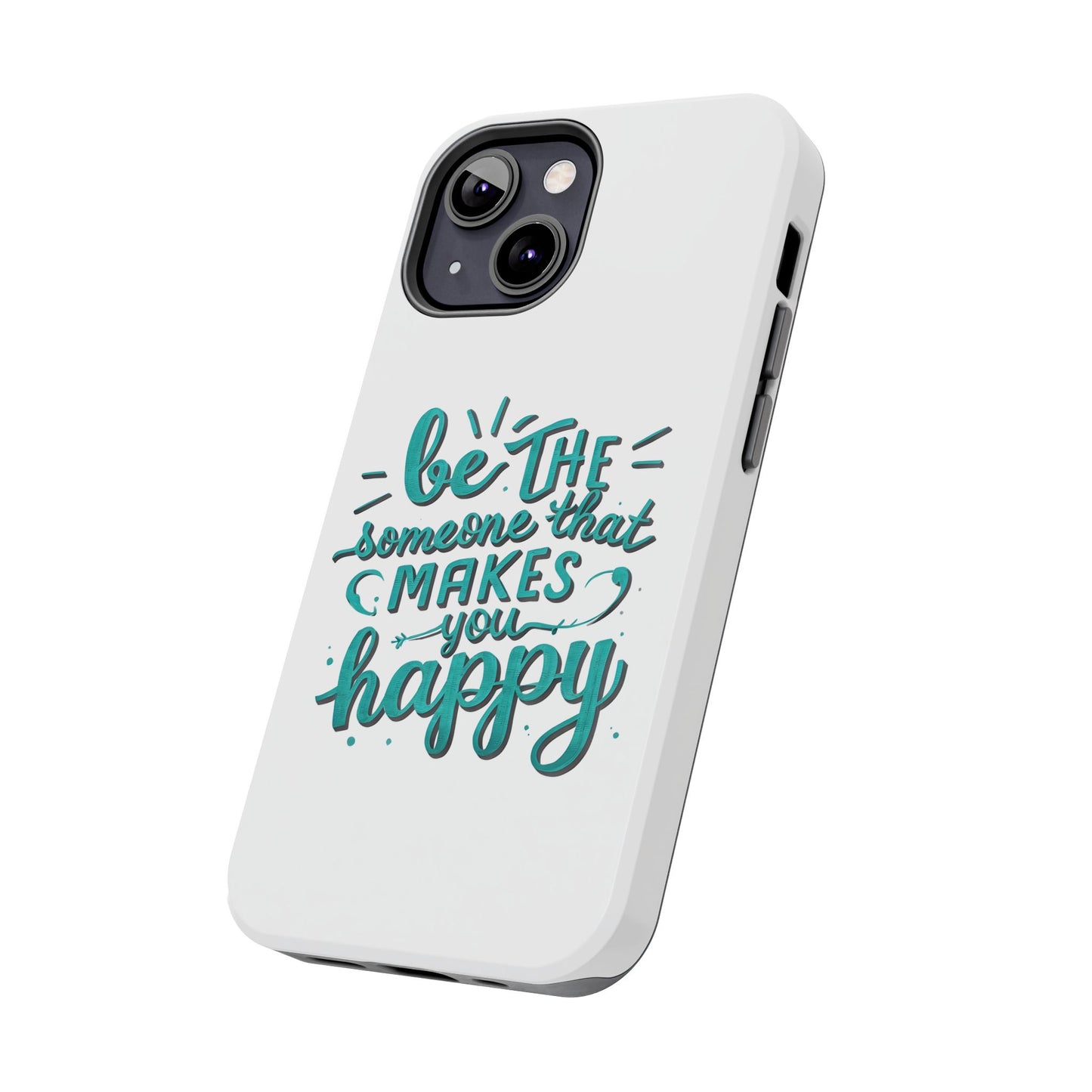 Be The Someone That Makes You Happy Phone Cases
