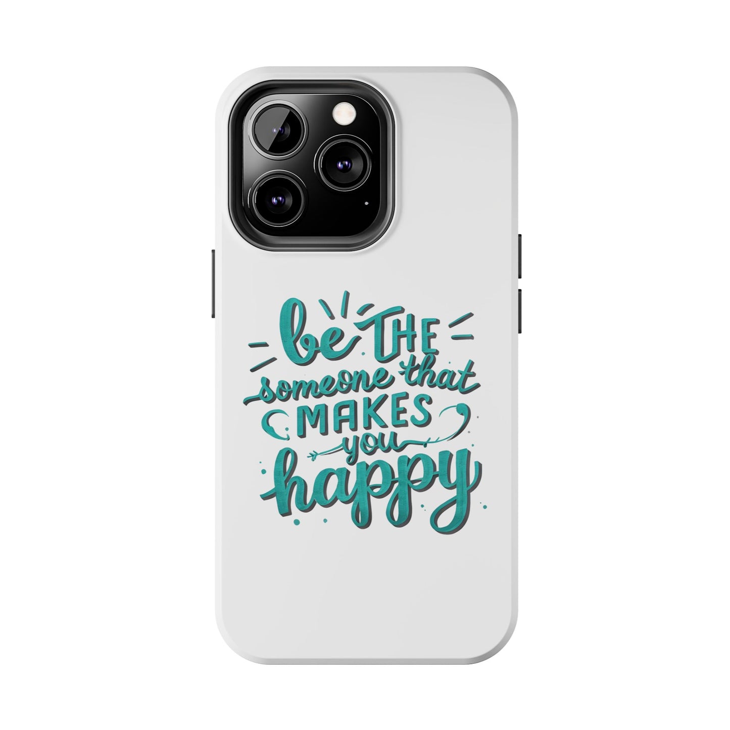 Be The Someone That Makes You Happy Phone Cases