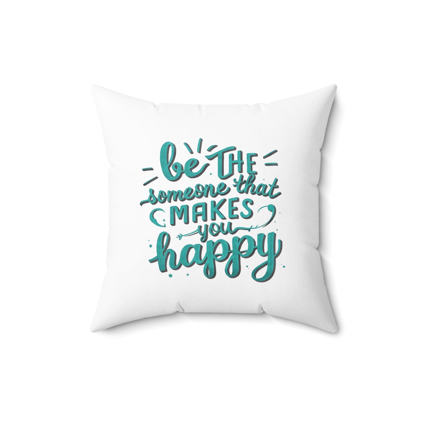 Be The Someone That Makes You Happy Square Pillow