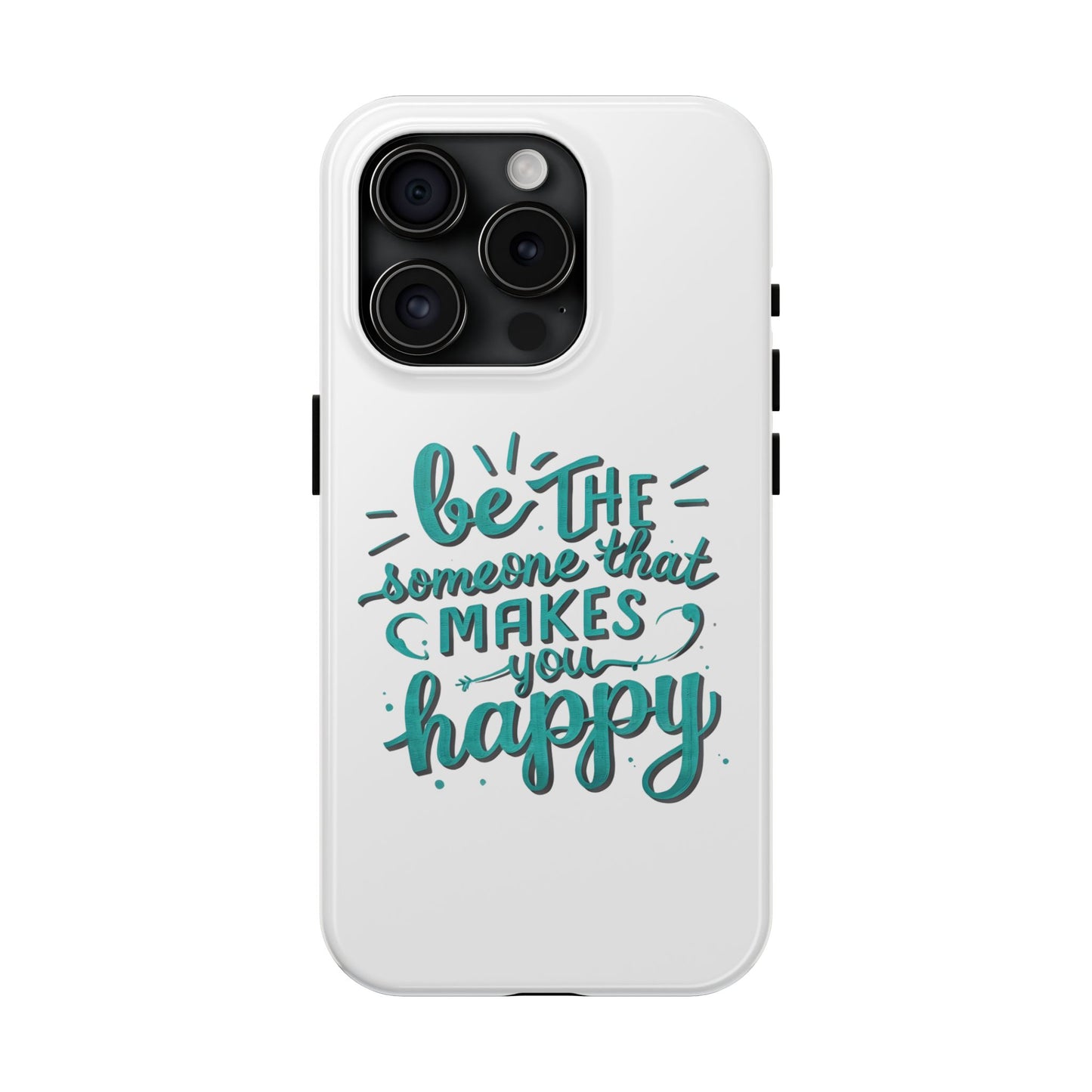 Be The Someone That Makes You Happy Phone Cases