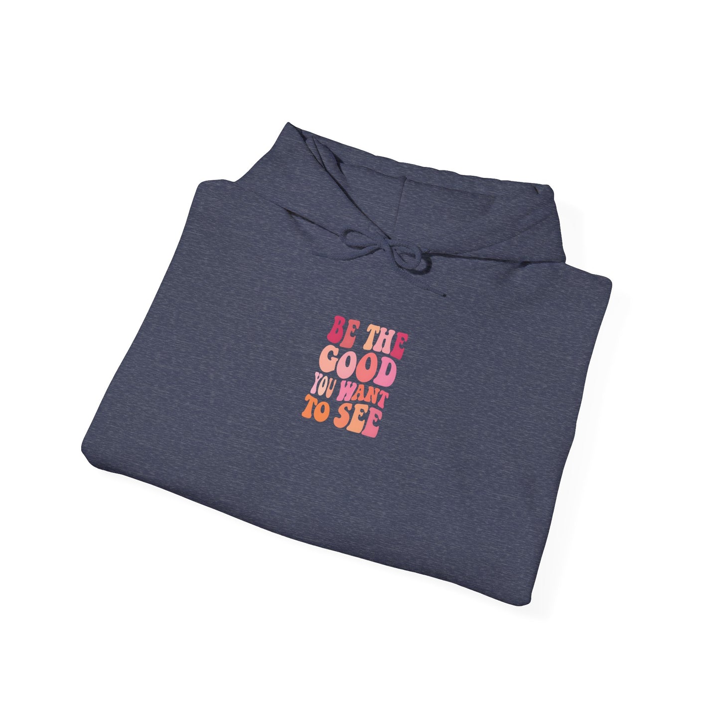Be The Good You Want To See Unisex Hoodie
