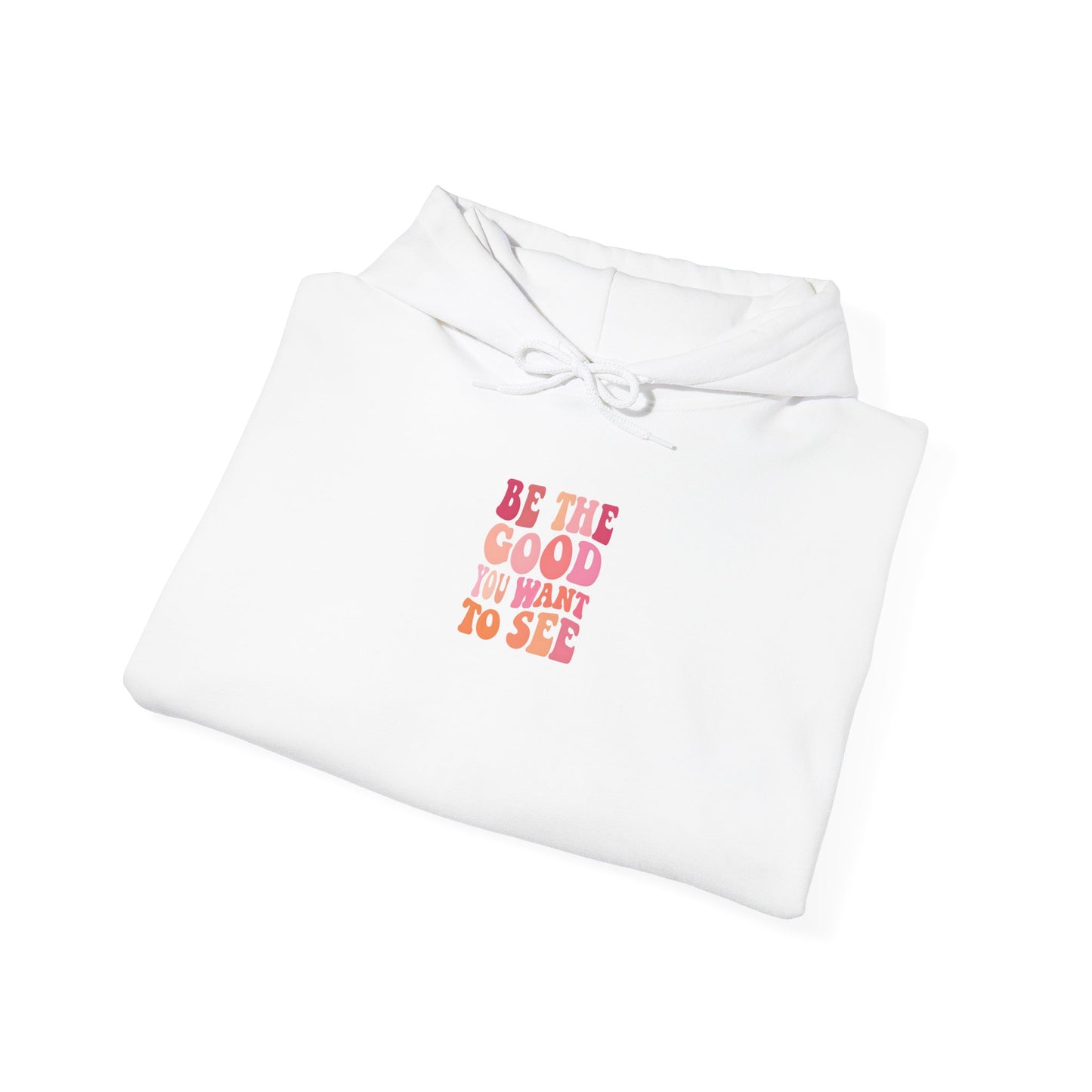 Be The Good You Want To See Unisex Hoodie