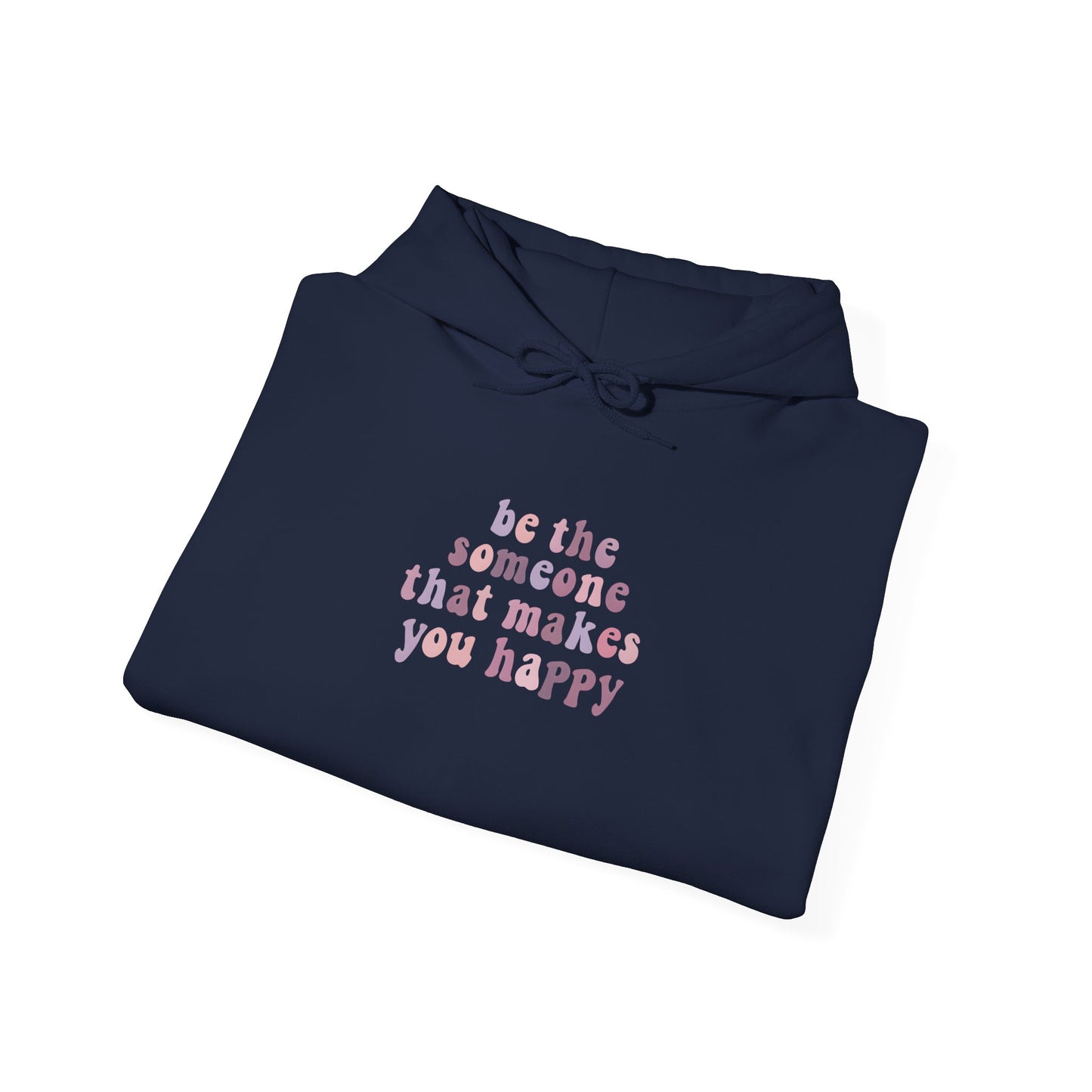Be the Someone that Makes You Happy Unisex Hoodie