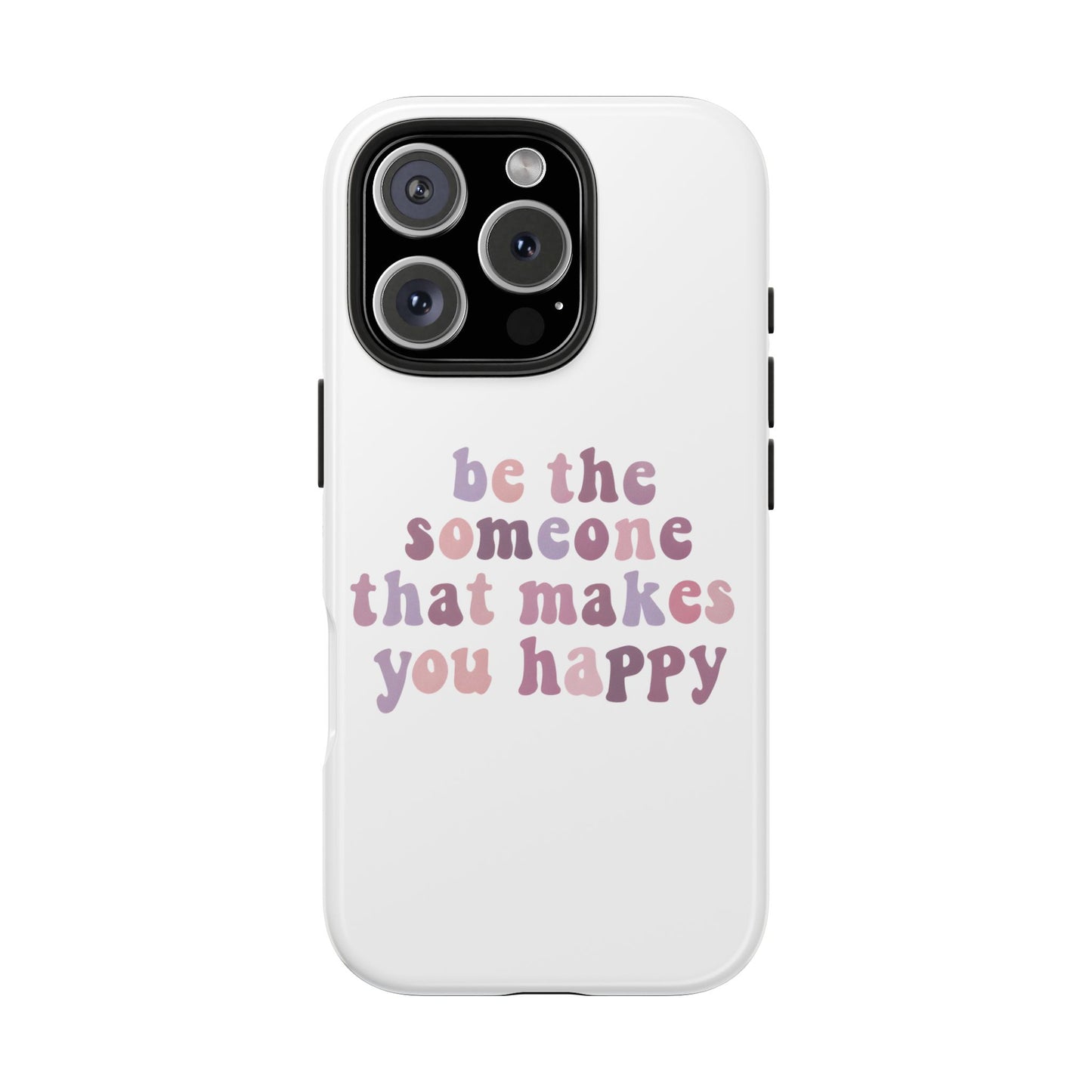 Be The Someone That Makes You Happy Phone Cases