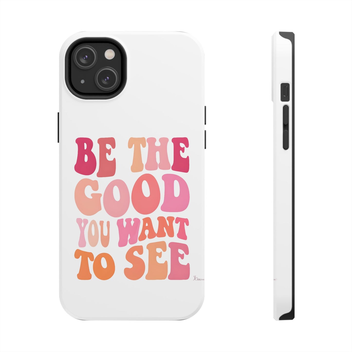 Be The Good You Want To See Phone Case