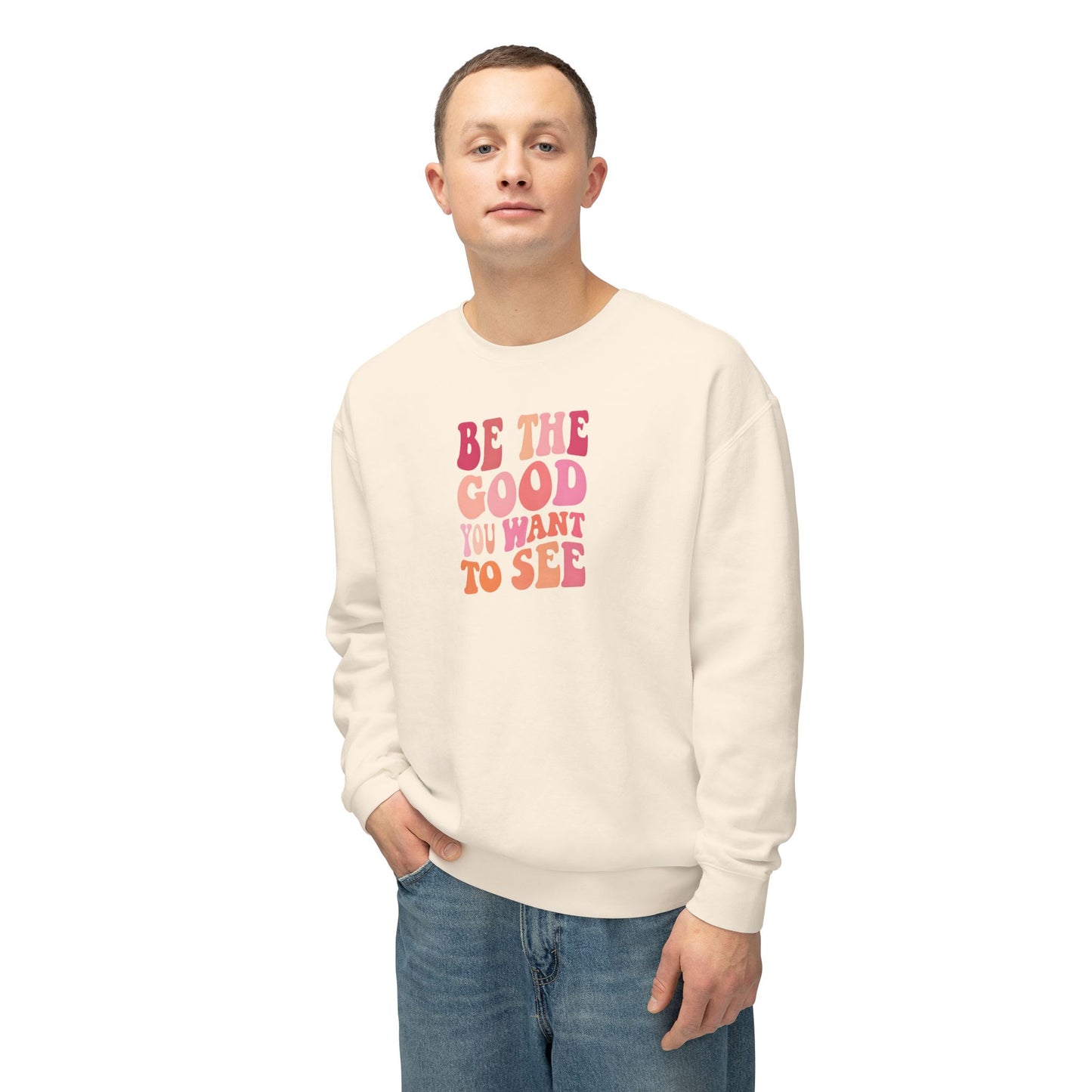 Be The Good You Want To See Unisex Lightweight Crewneck Sweatshirt