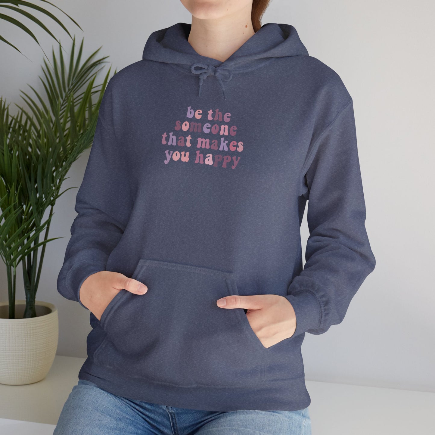 Be the Someone that Makes You Happy Unisex Hoodie