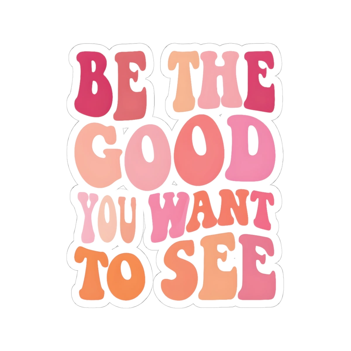 Be The Good You Want To See Stickers