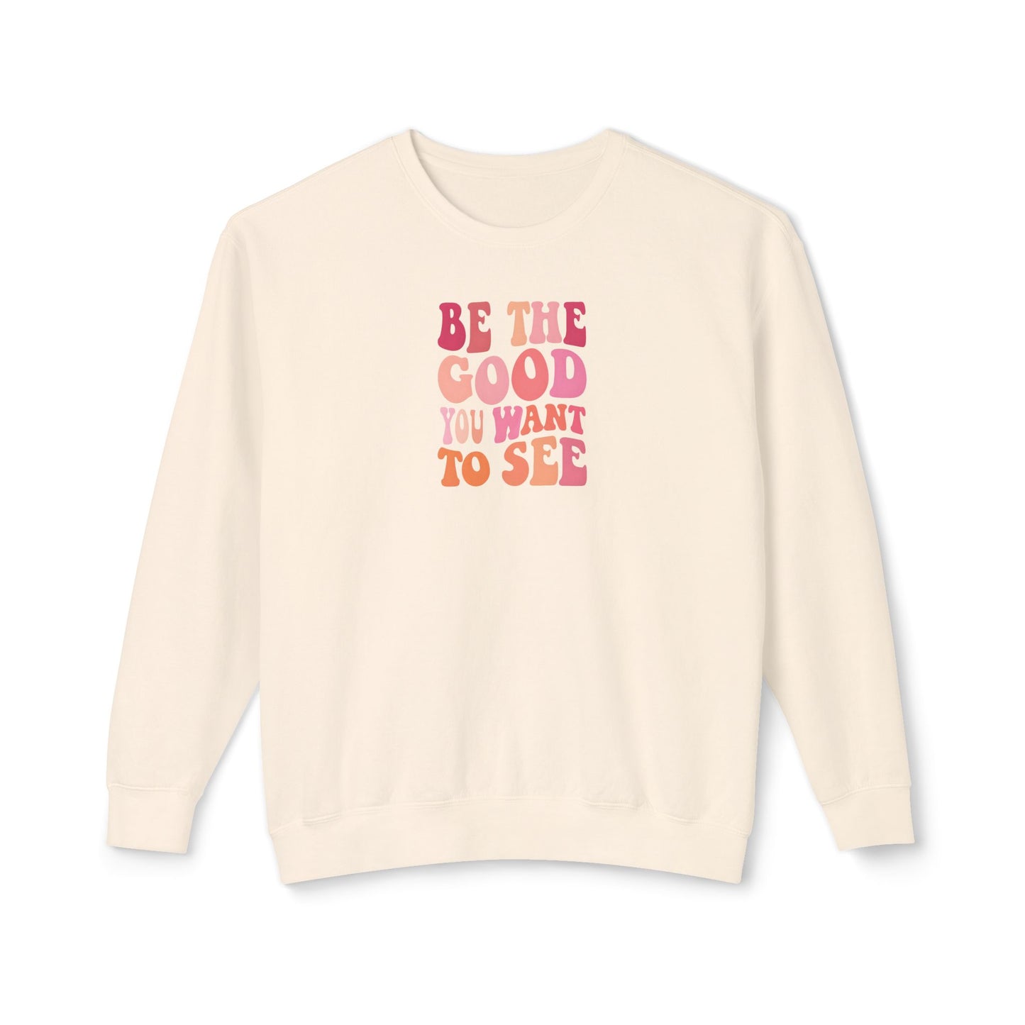 Be The Good You Want To See Unisex Lightweight Crewneck Sweatshirt