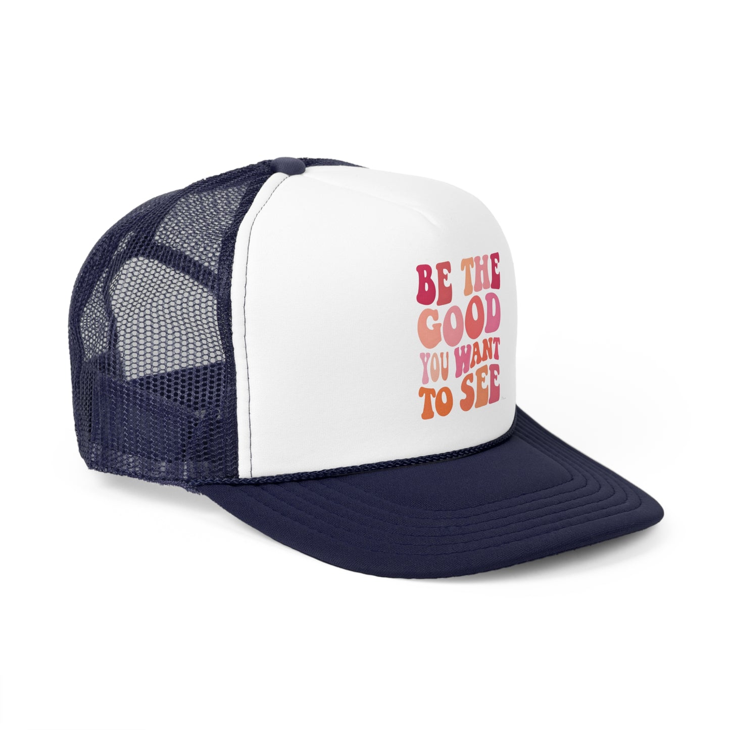Be The Good You Want To See Trucker Caps