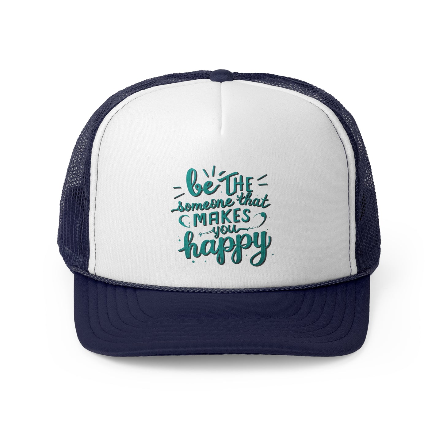 Be The Someone That Makes You Happy Trucker Caps