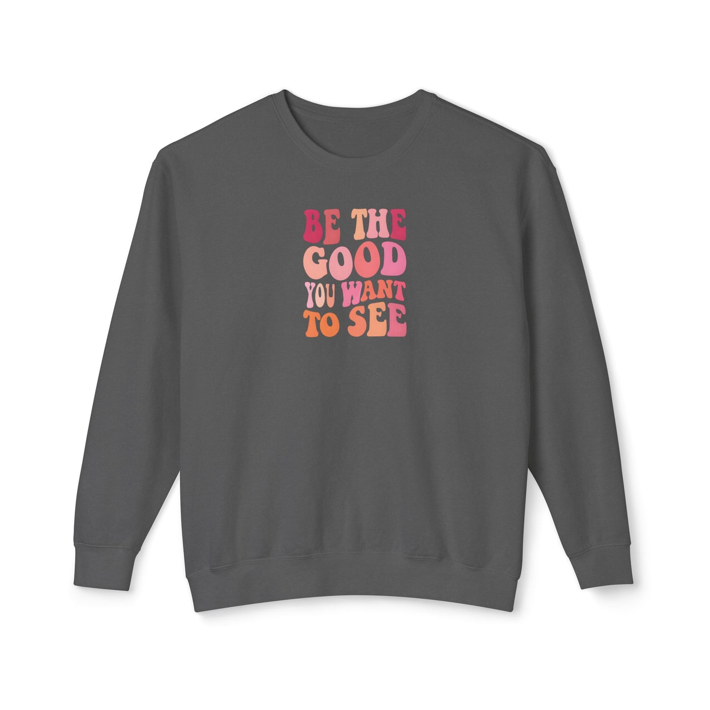 Be The Good You Want To See Unisex Lightweight Crewneck Sweatshirt
