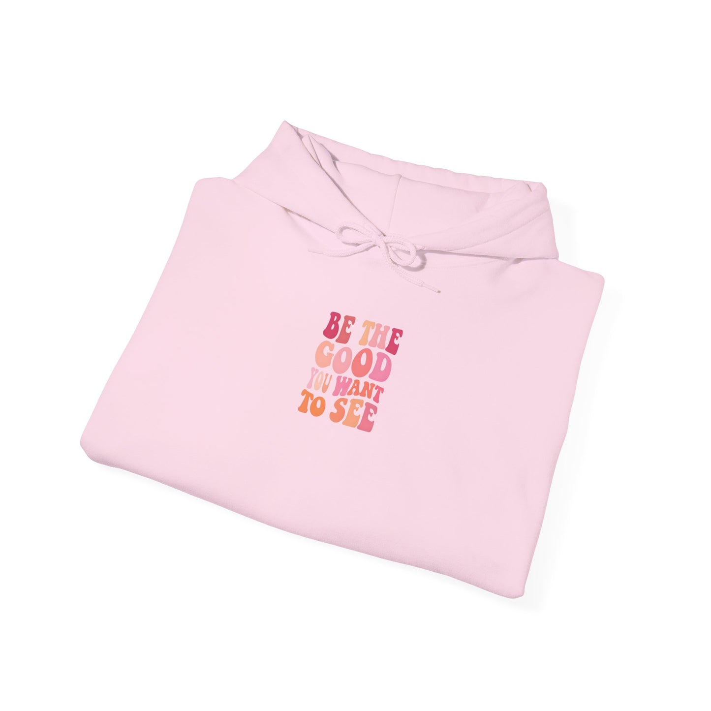 Be The Good You Want To See Unisex Hoodie