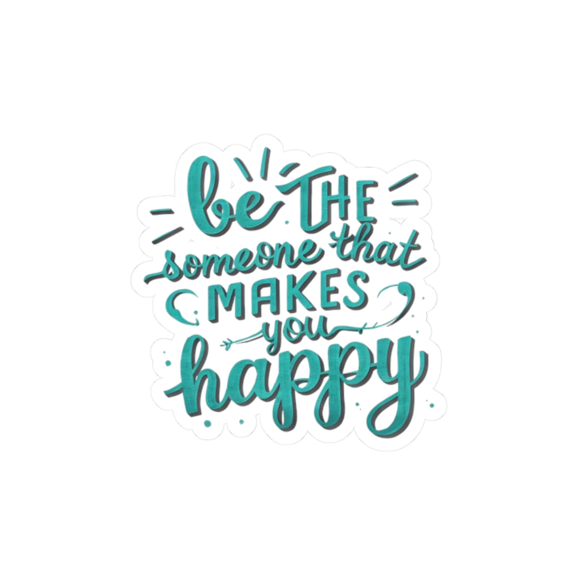Be The Someone That Makes You Happy Stickers
