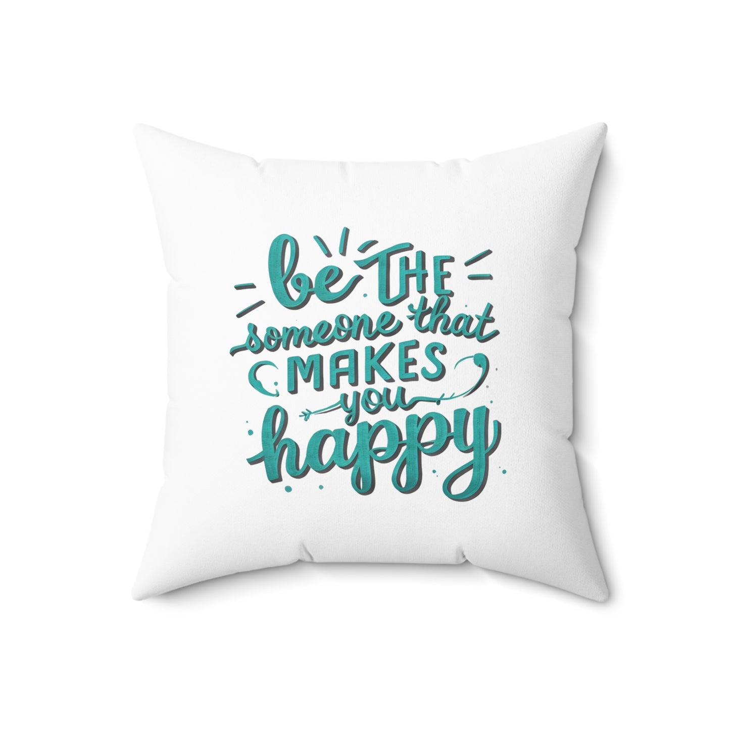 Be The Someone That Makes You Happy Square Pillow