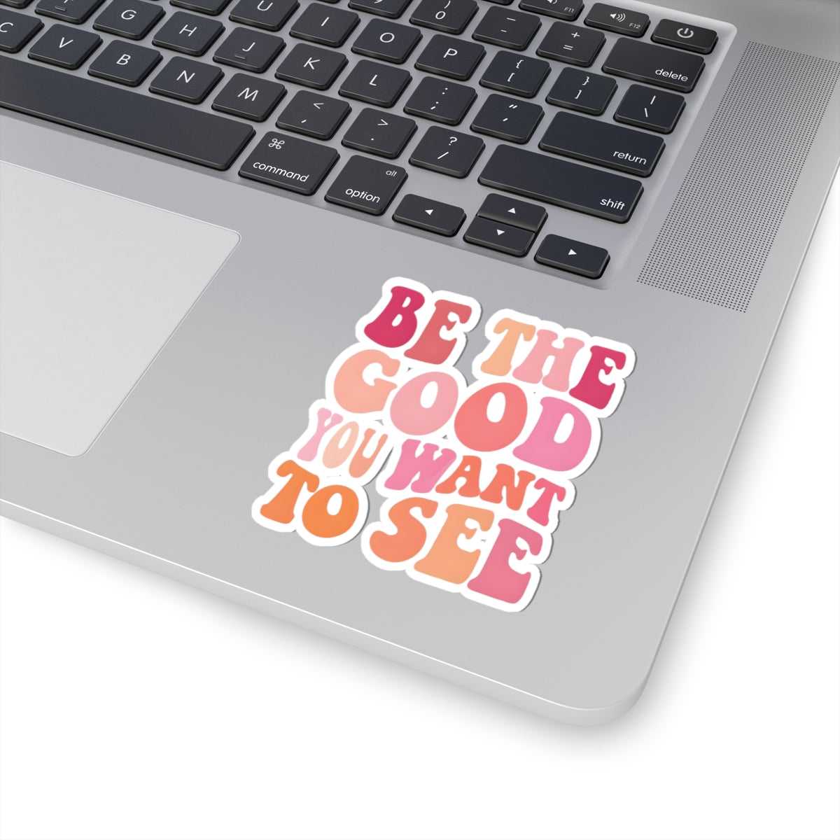 Be The Good You Want To See Stickers