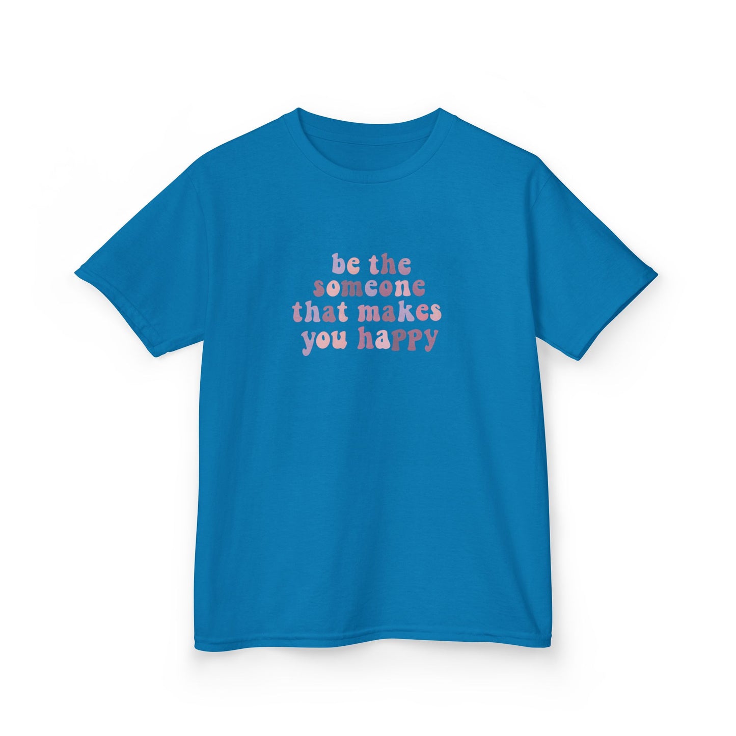 Be The Someone That Makes You Happy Kids Tee
