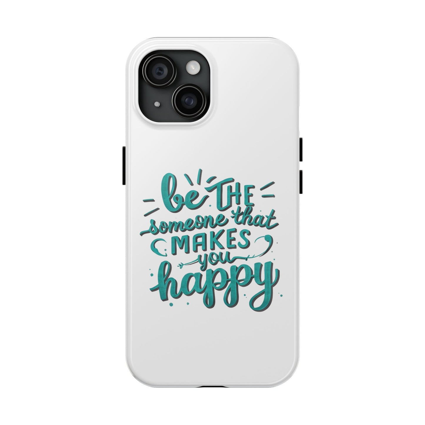 Be The Someone That Makes You Happy Phone Cases