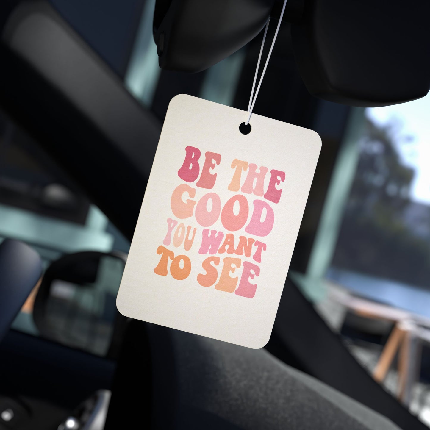 Be The Good You Want To See Car Air Freshener