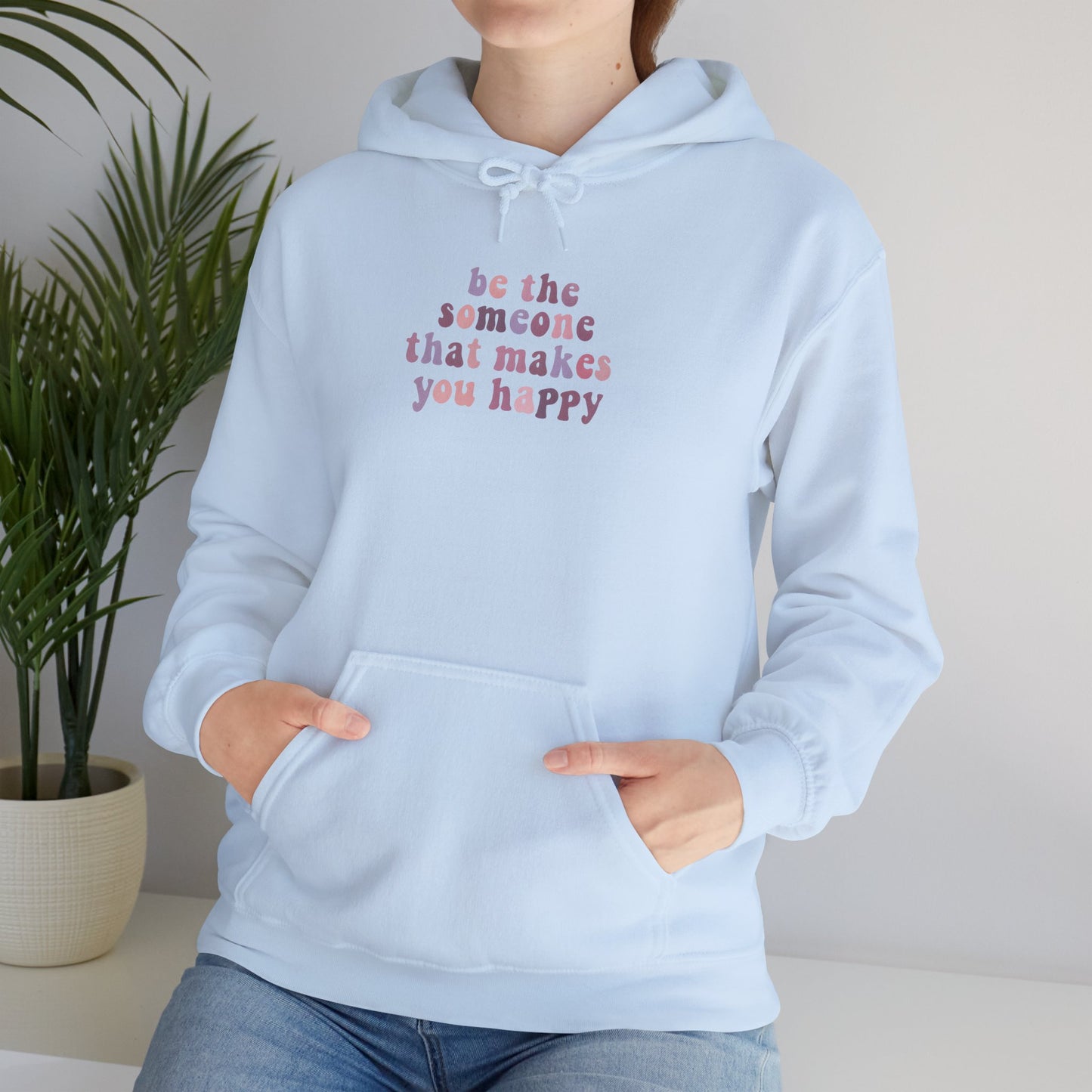 Be the Someone that Makes You Happy Unisex Hoodie