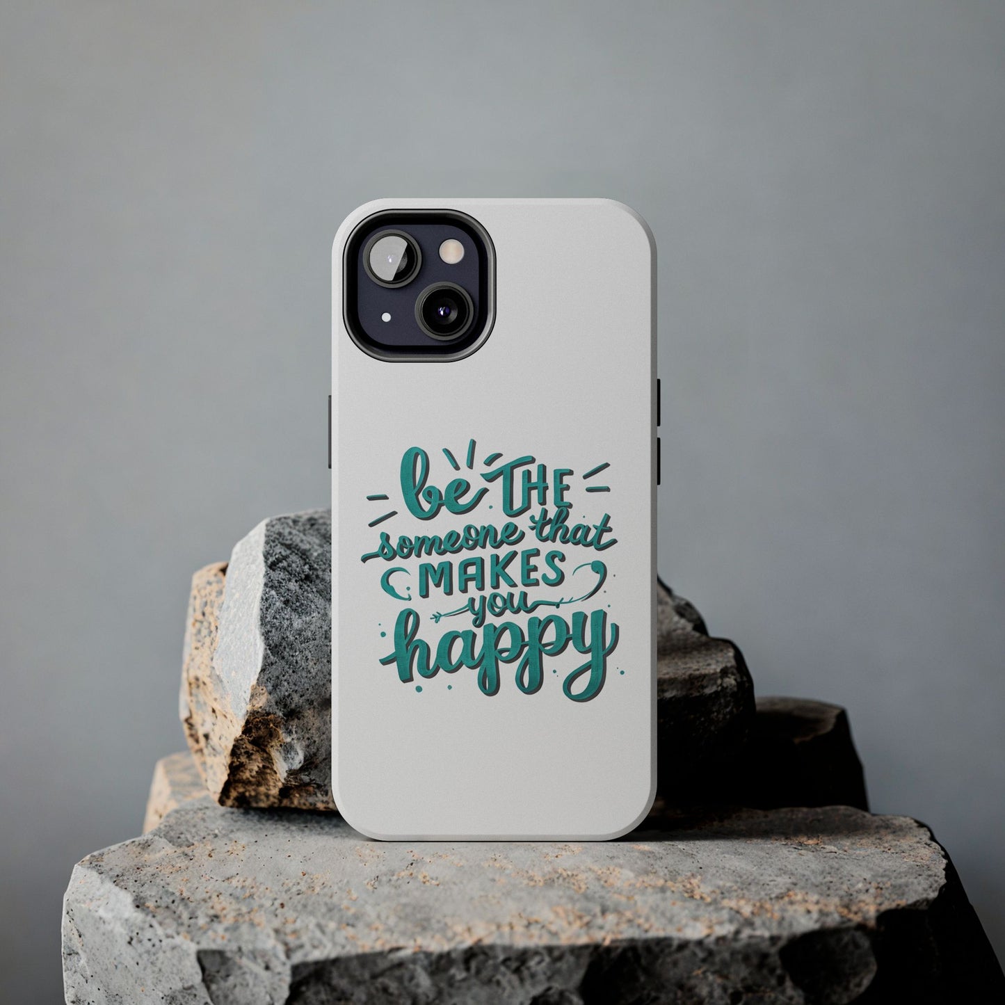 Be The Someone That Makes You Happy Phone Cases