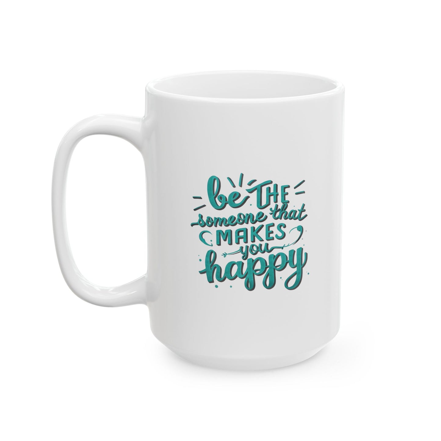 Be The Someone That Makes You Happy Mug, 15oz
