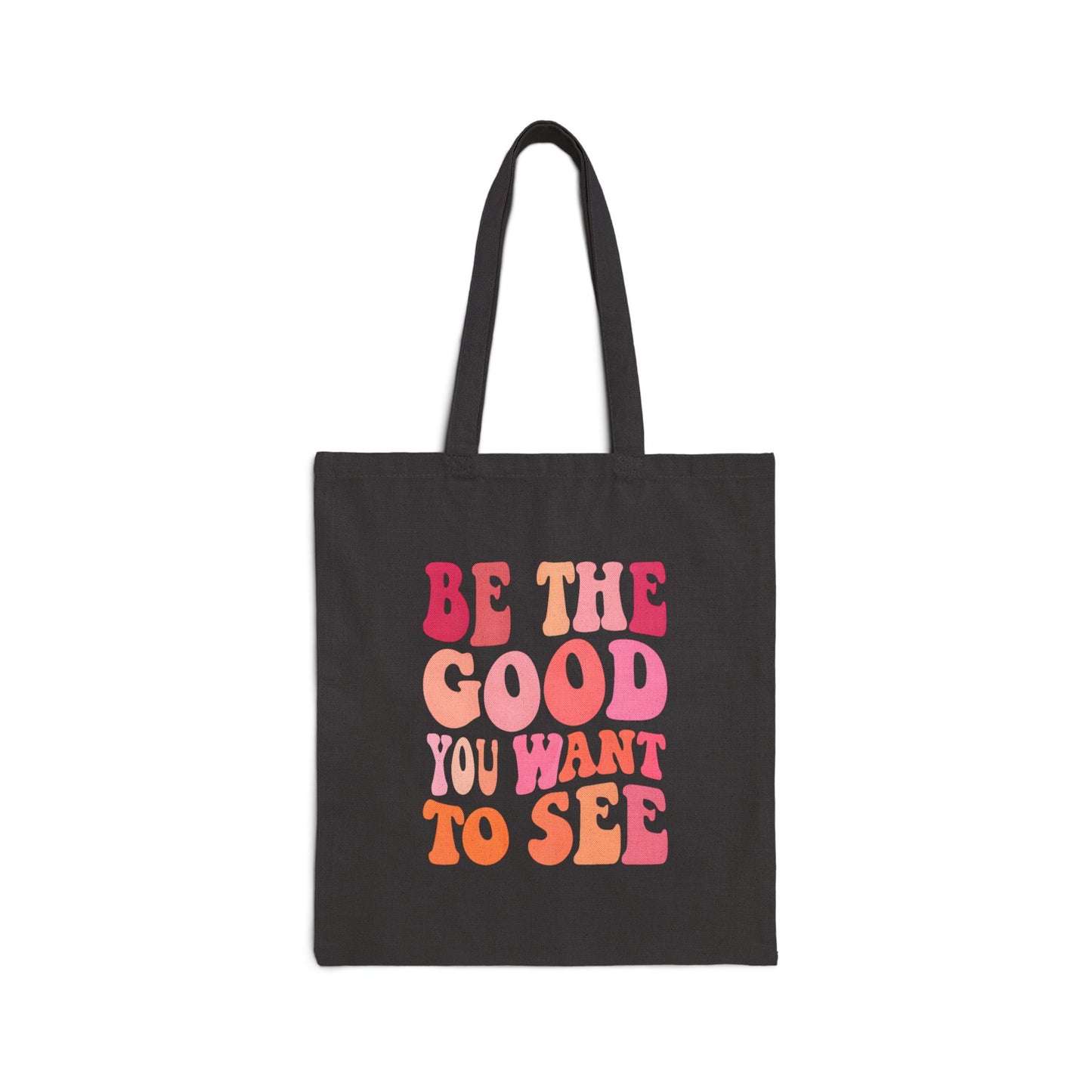 Be The Good You Want To See Tote Bag