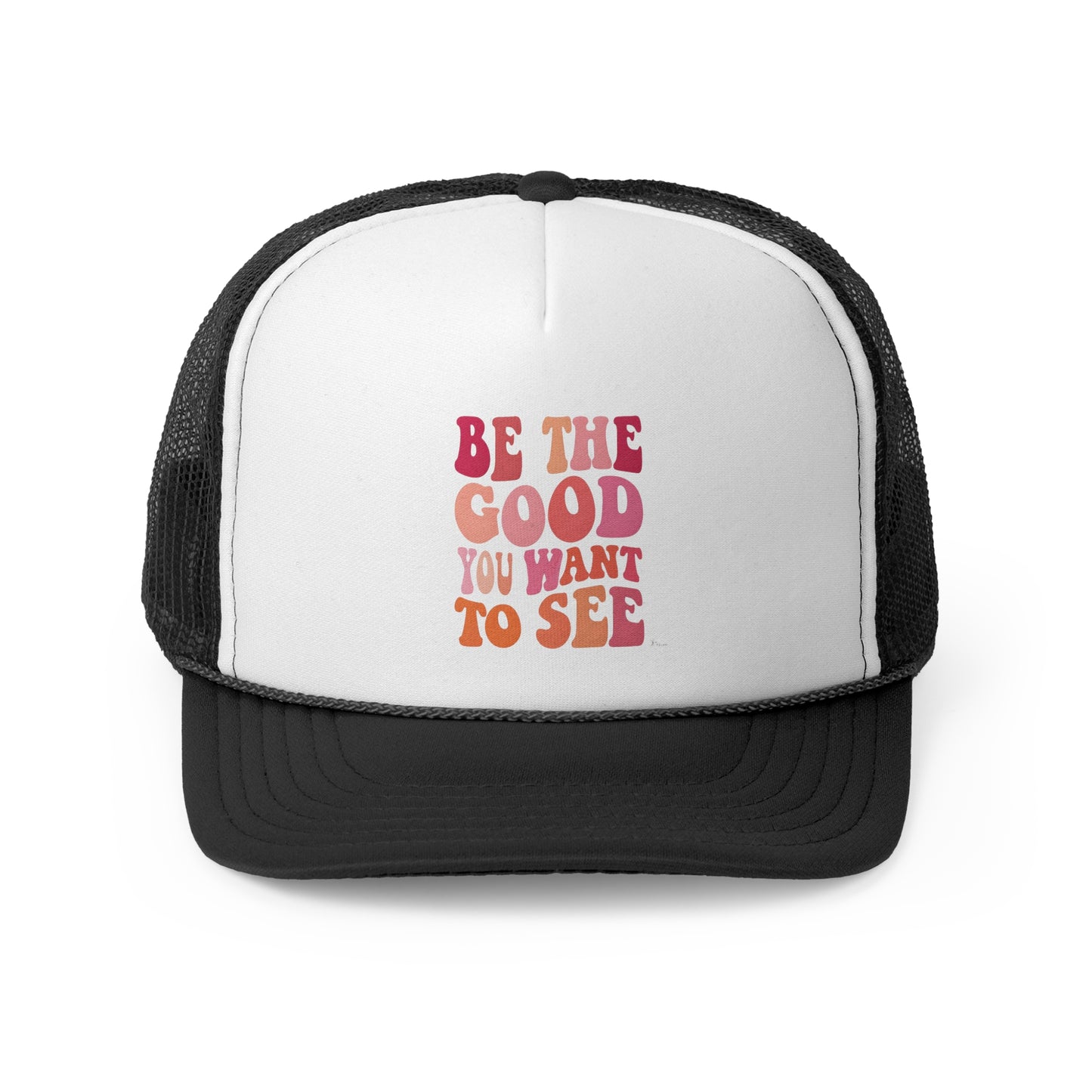 Be The Good You Want To See Trucker Caps