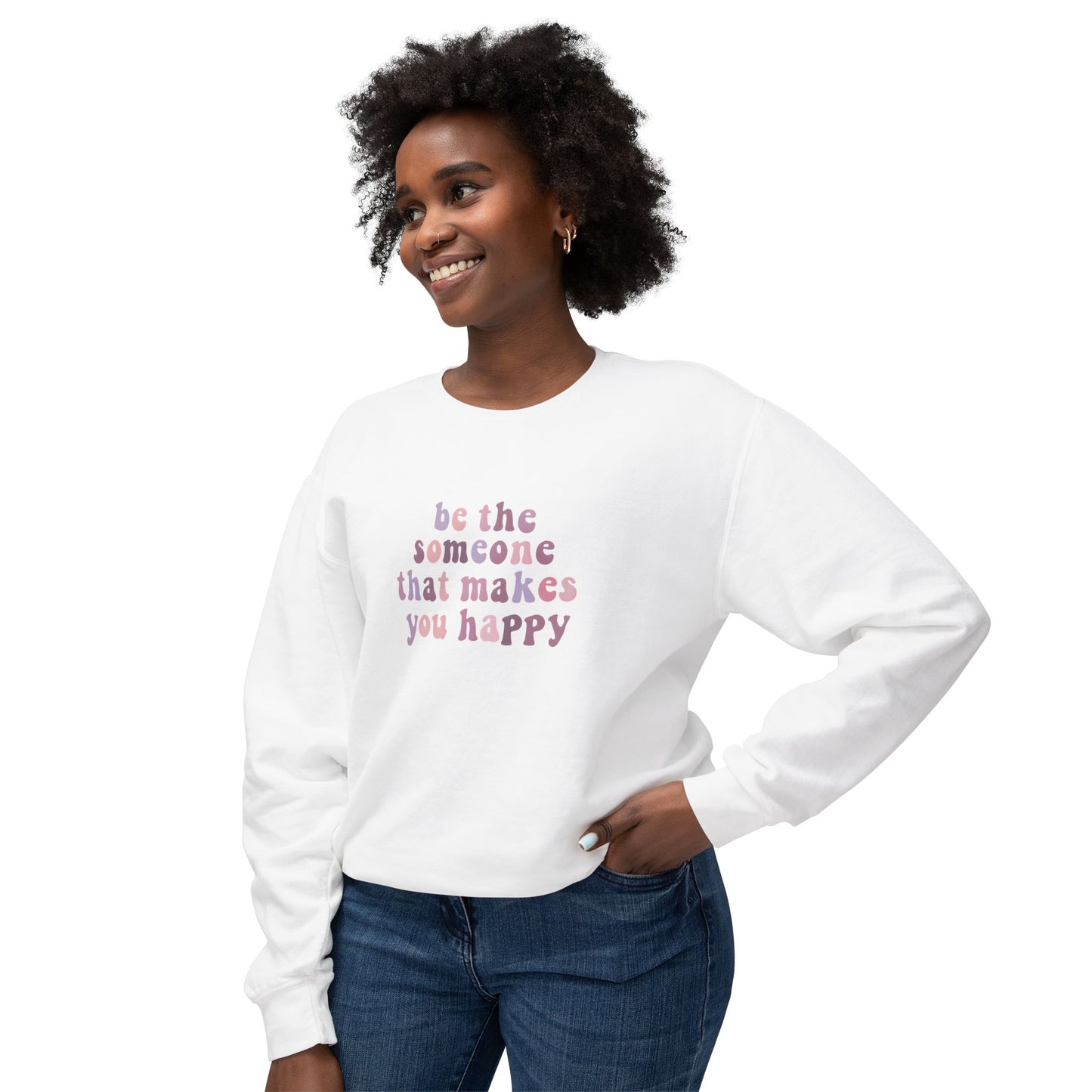 Be The Someone That Makes You Happy Unisex Crewneck Sweatshirt