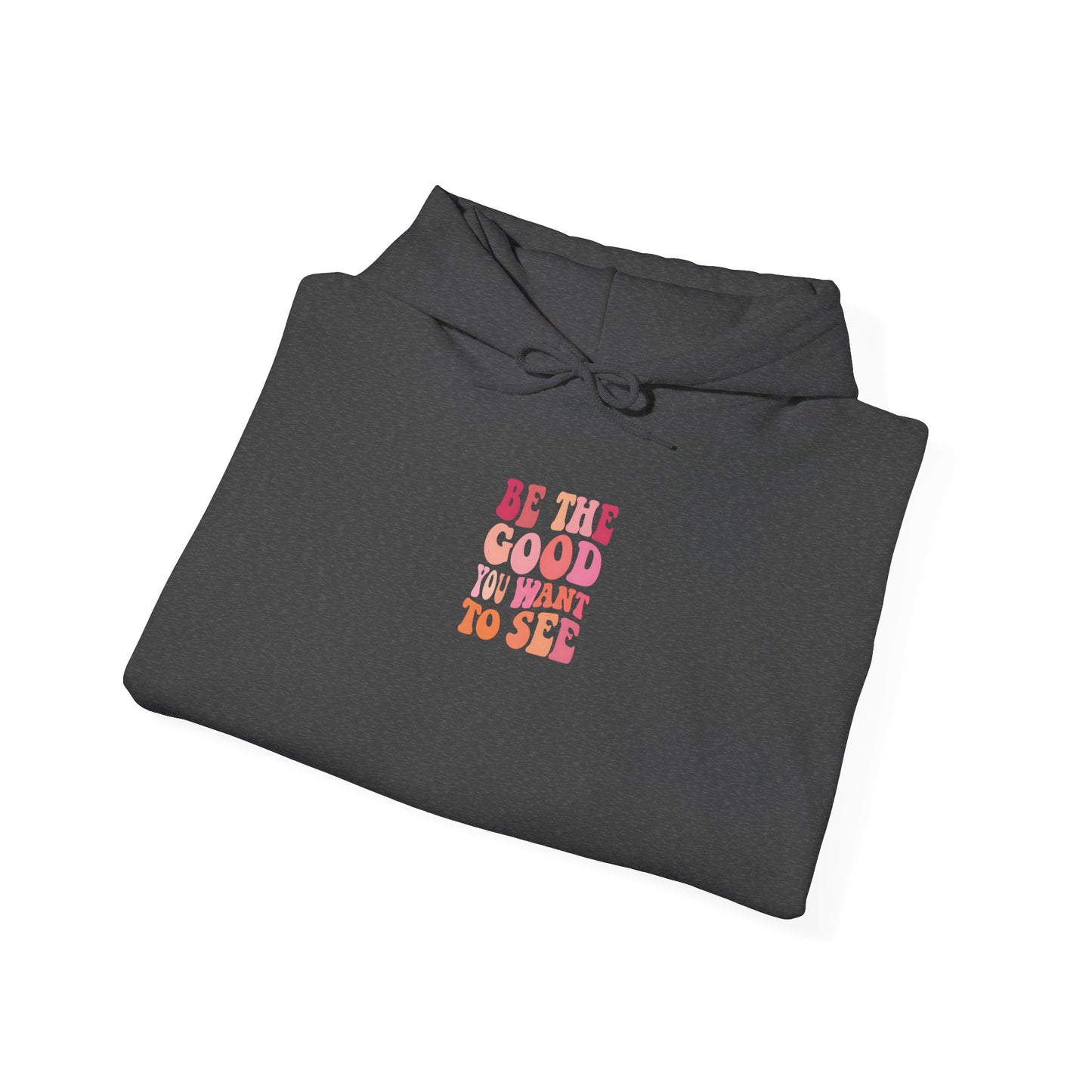 Be The Good You Want To See Unisex Hoodie