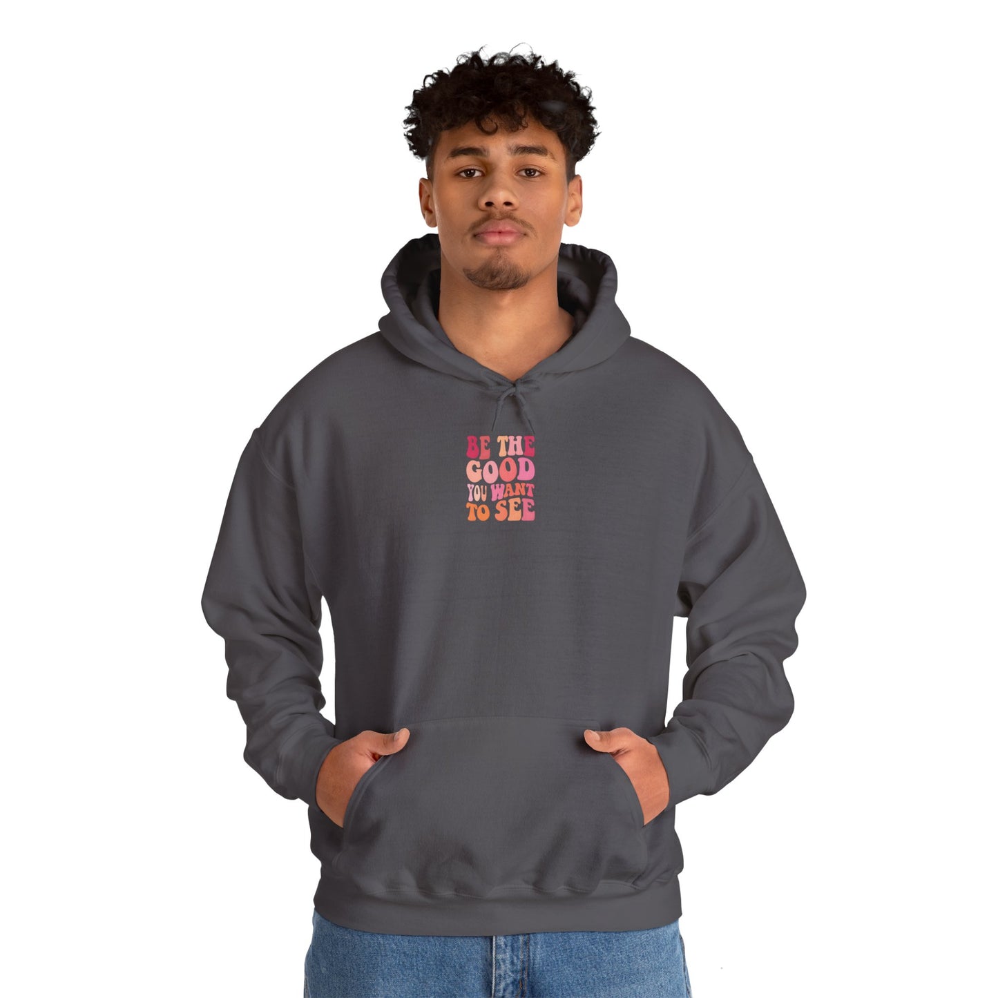 Be The Good You Want To See Unisex Hoodie