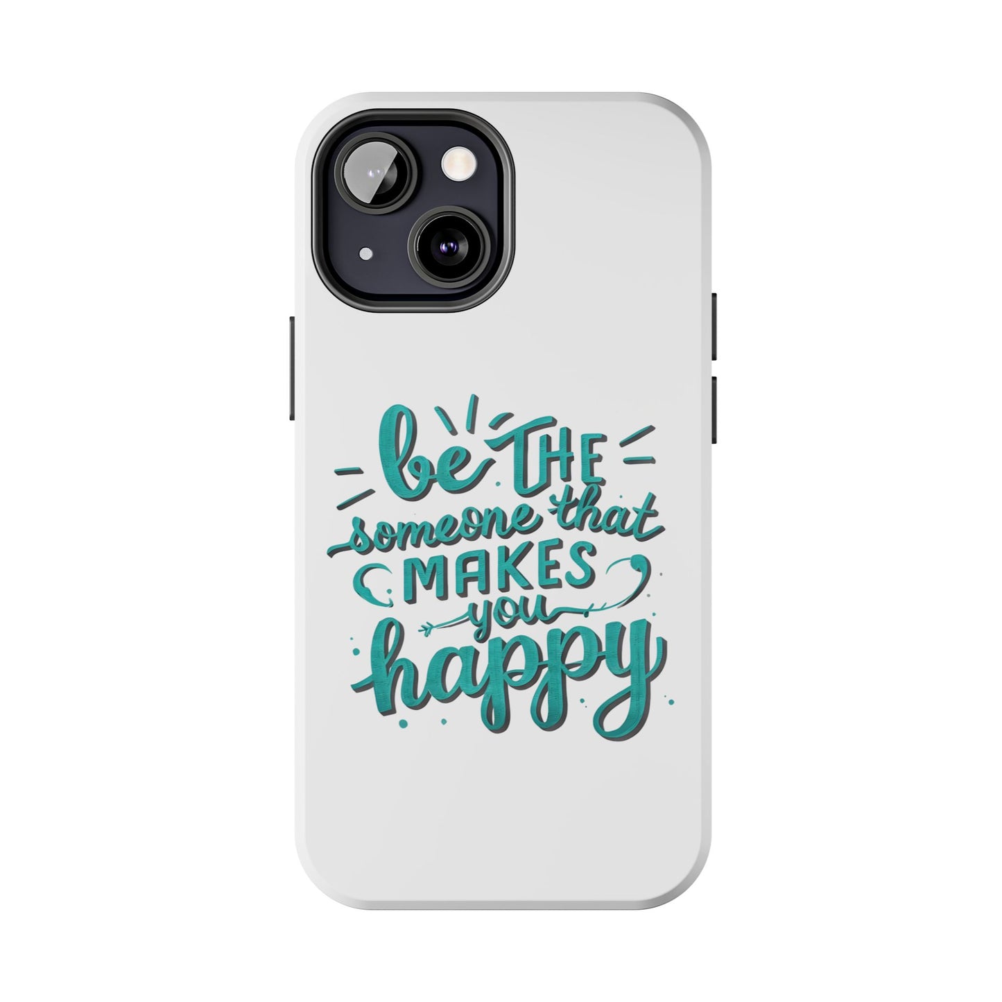 Be The Someone That Makes You Happy Phone Cases