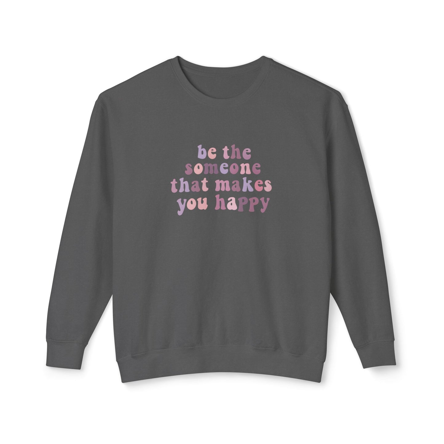 Be The Someone That Makes You Happy Unisex Crewneck Sweatshirt