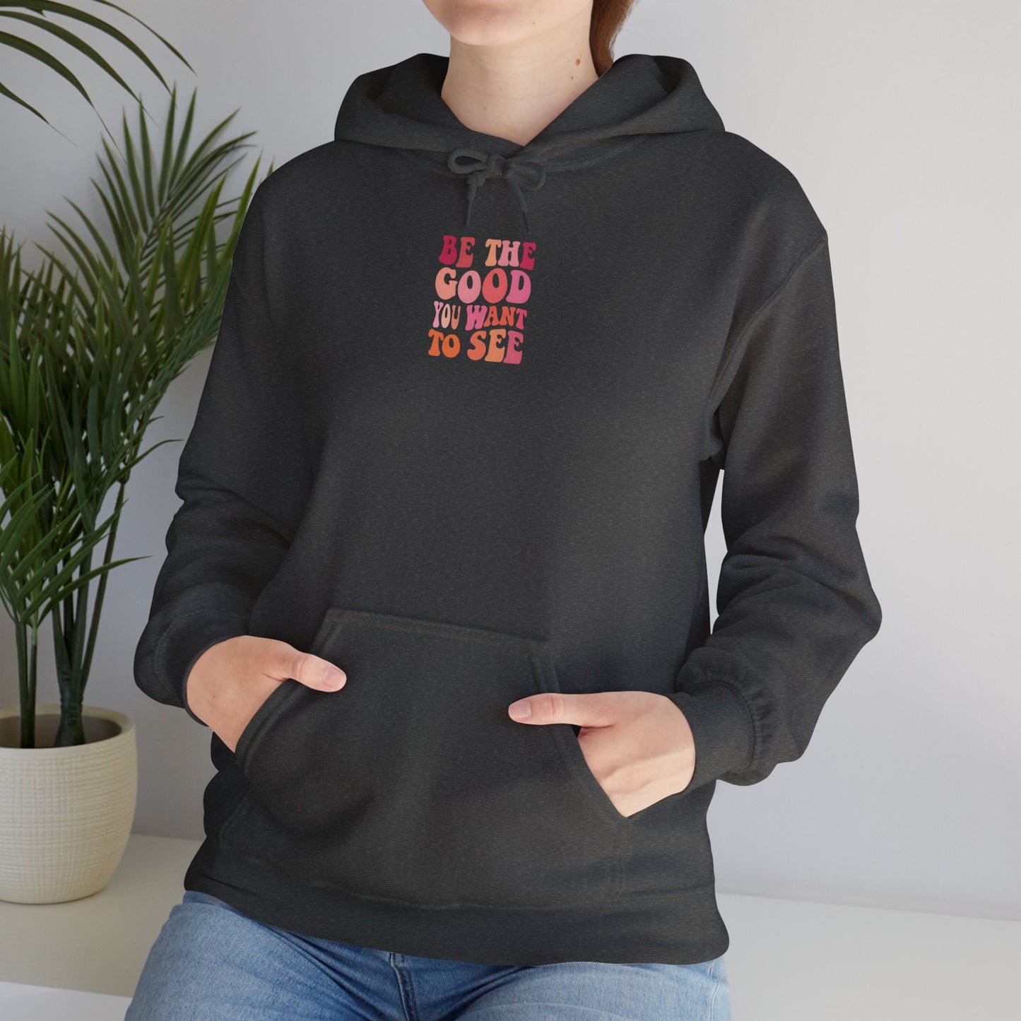 Be The Good You Want To See Unisex Hoodie