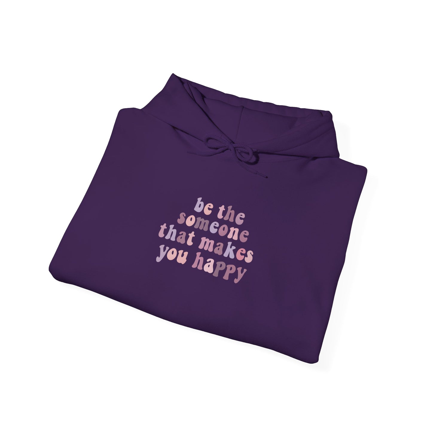 Be the Someone that Makes You Happy Unisex Hoodie