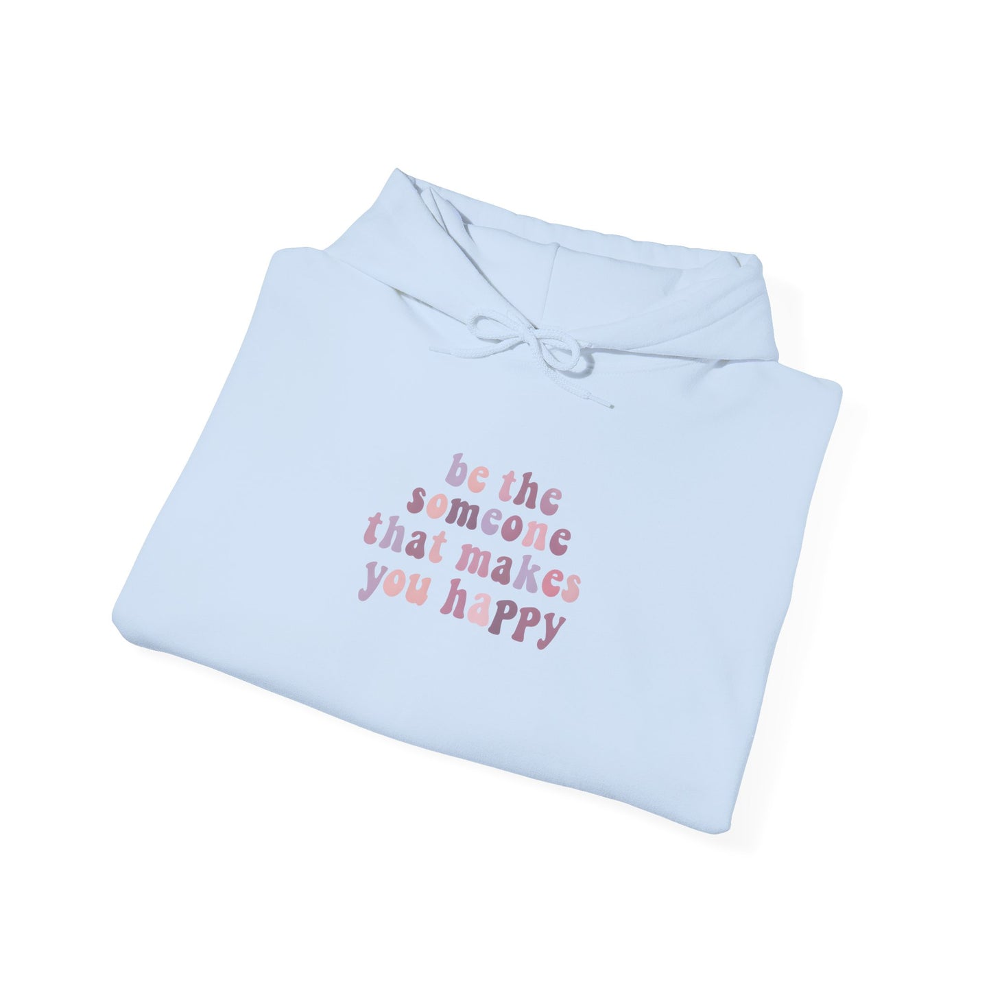 Be the Someone that Makes You Happy Unisex Hoodie