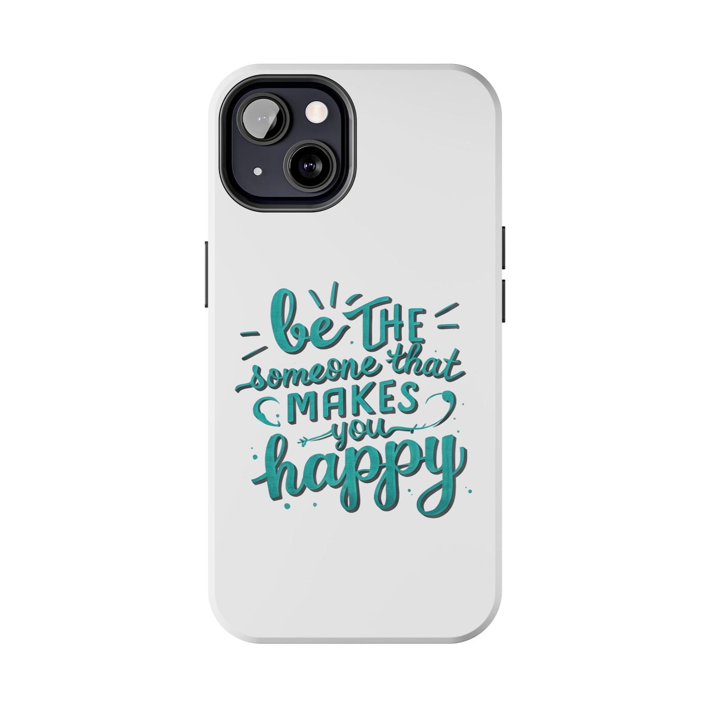 Be The Someone That Makes You Happy Phone Cases