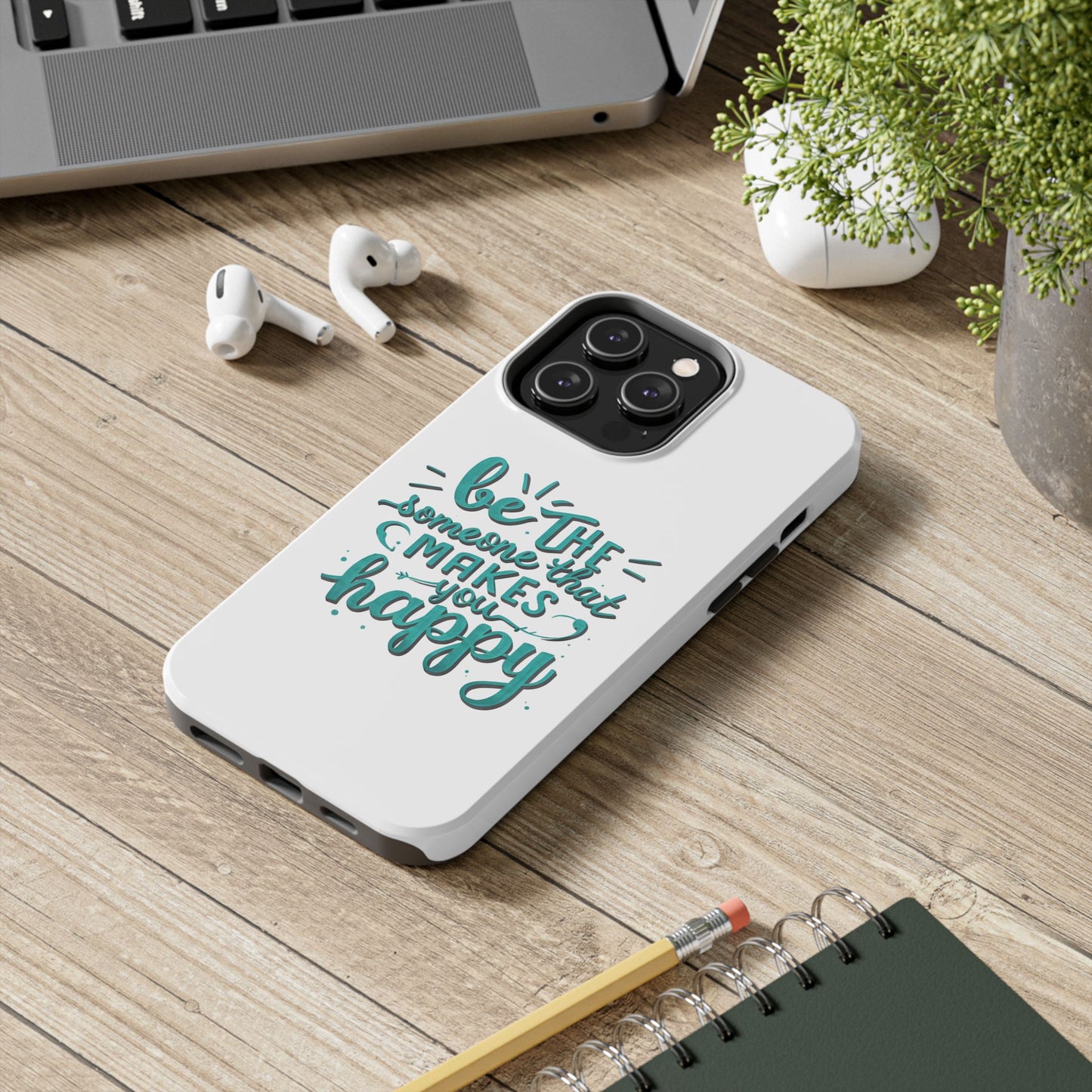 Be The Someone That Makes You Happy Phone Cases