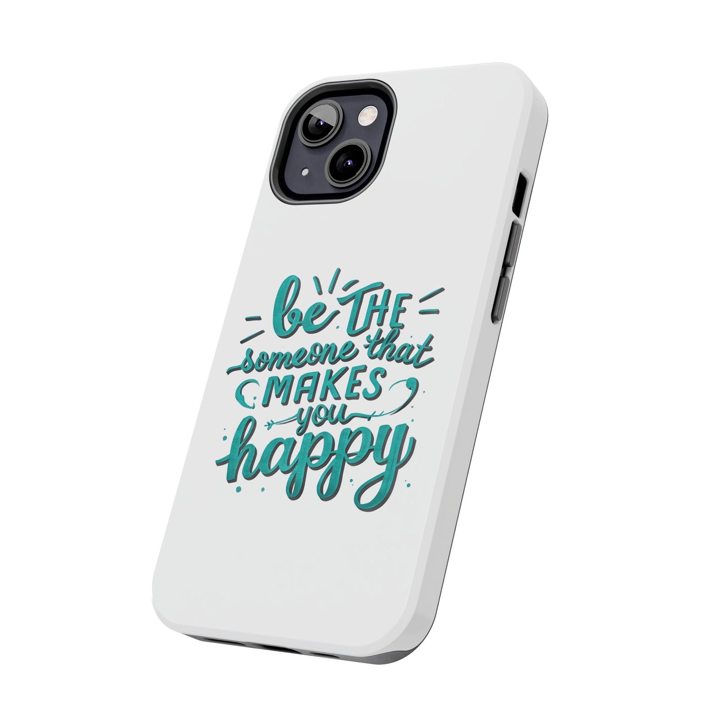 Be The Someone That Makes You Happy Phone Cases