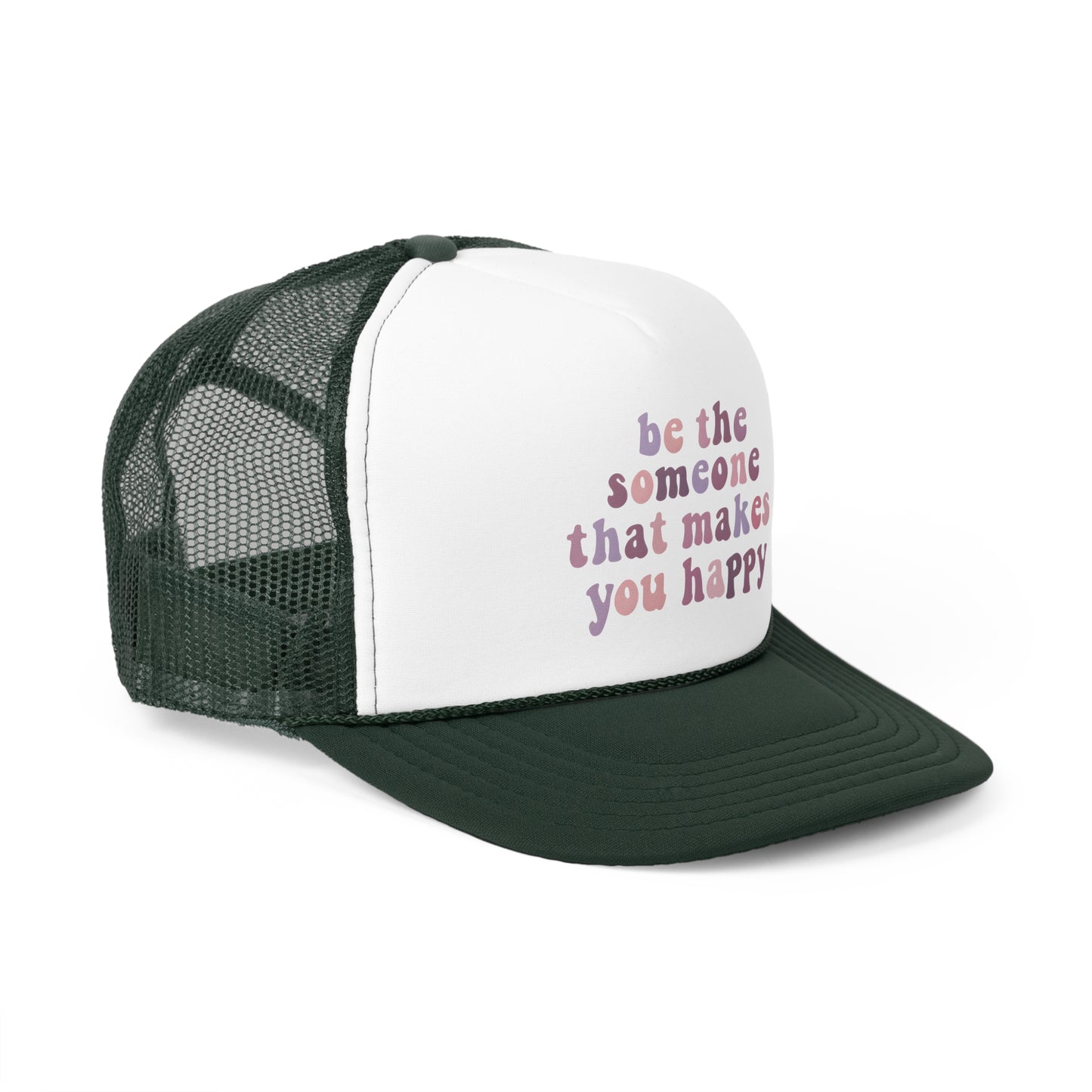 Be The Someone That Makes You Happy Trucker Cap