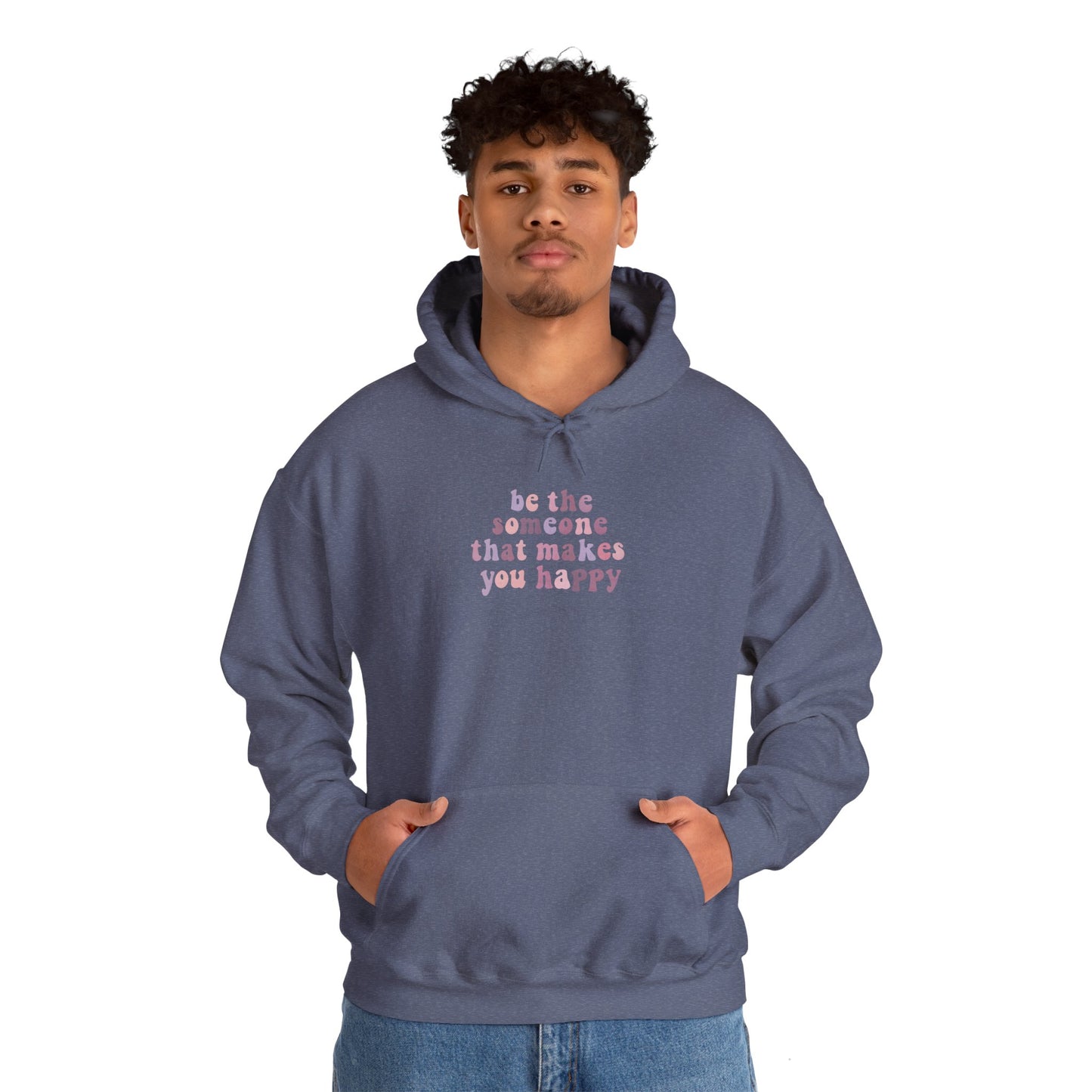 Be the Someone that Makes You Happy Unisex Hoodie
