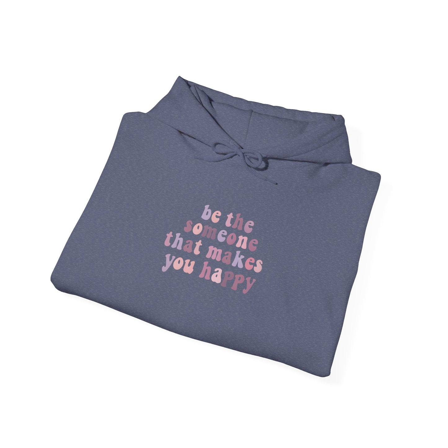 Be the Someone that Makes You Happy Unisex Hoodie
