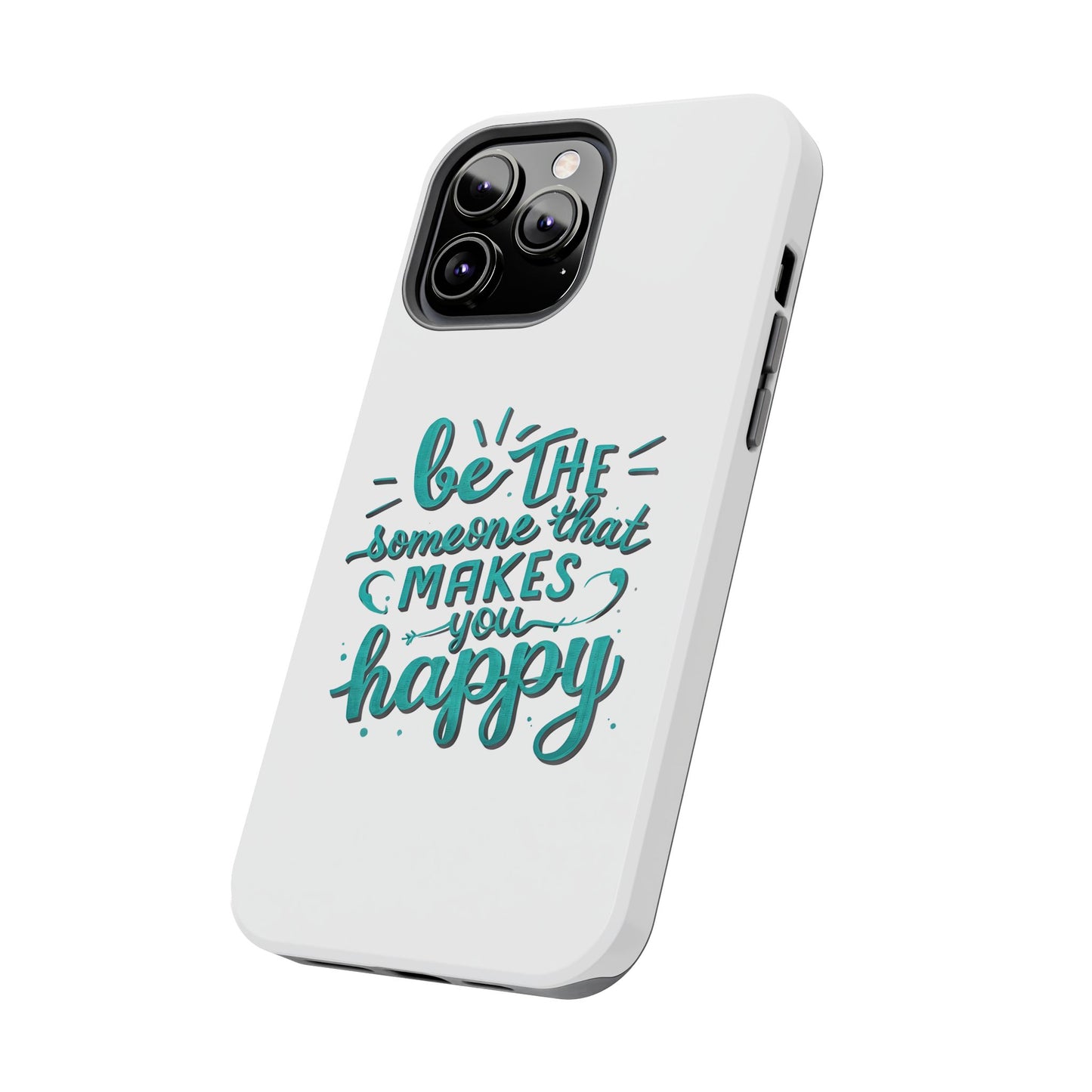 Be The Someone That Makes You Happy Phone Cases