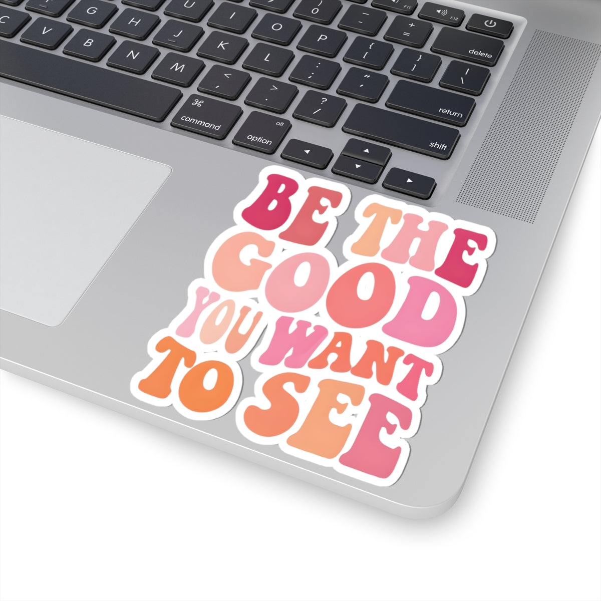 Be The Good You Want To See Stickers