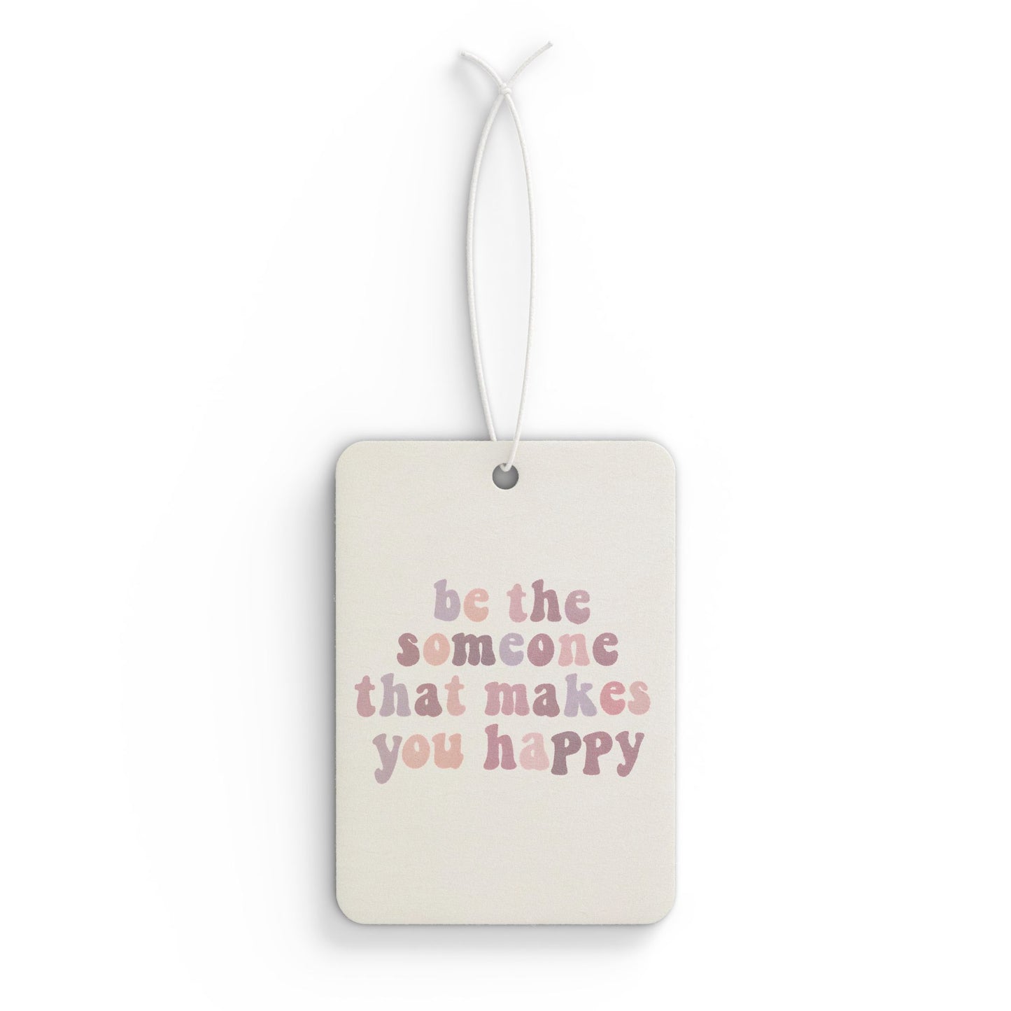Be The Someone That Makes You Happy Car Air Freshener