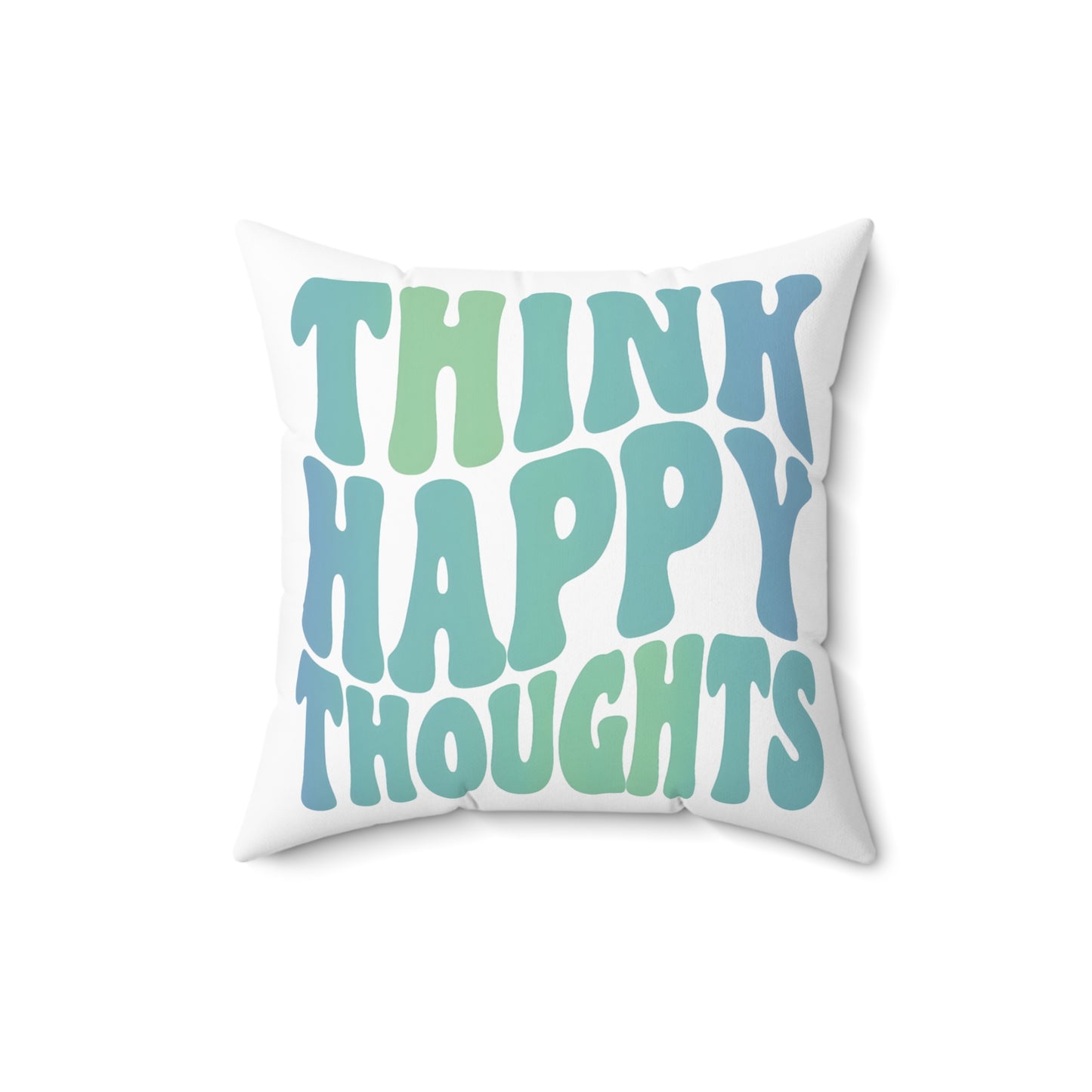 Think Happy Thoughts Square Pillow